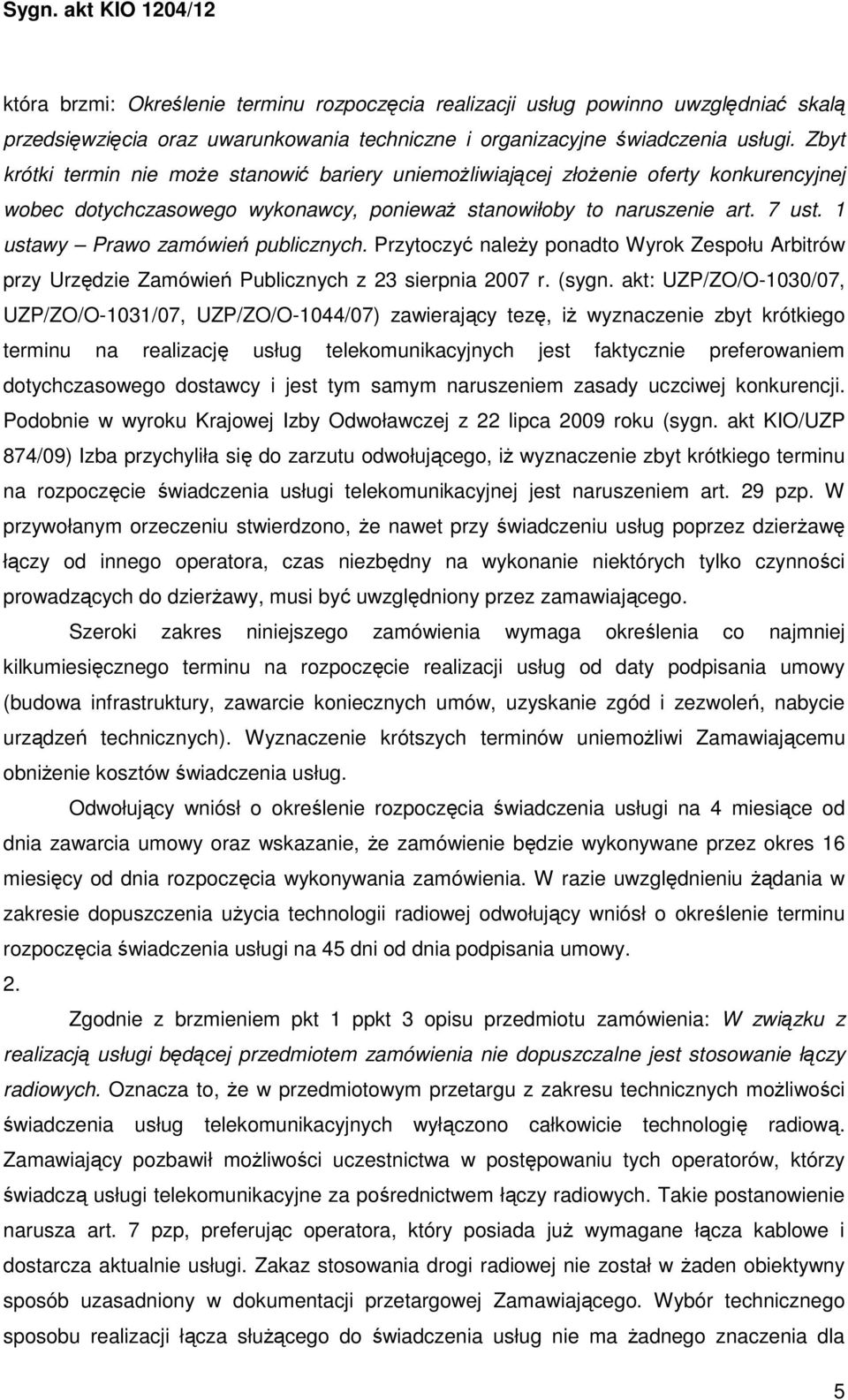 1 ustawy Prawo zamówień publicznych. Przytoczyć należy ponadto Wyrok Zespołu Arbitrów przy Urzędzie Zamówień Publicznych z 23 sierpnia 2007 r. (sygn.