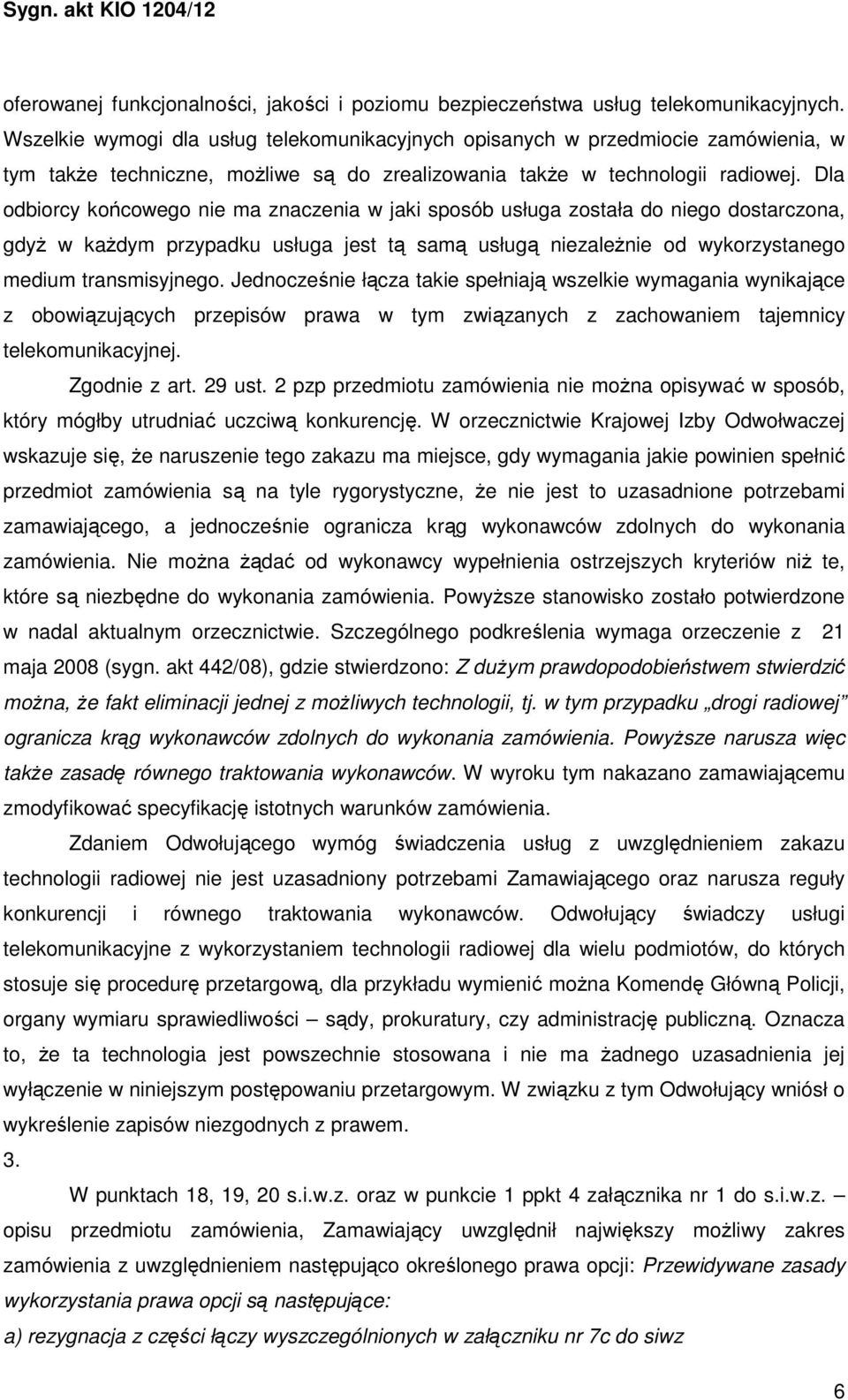 Dla odbiorcy końcowego nie ma znaczenia w jaki sposób usługa została do niego dostarczona, gdyż w każdym przypadku usługa jest tą samą usługą niezależnie od wykorzystanego medium transmisyjnego.