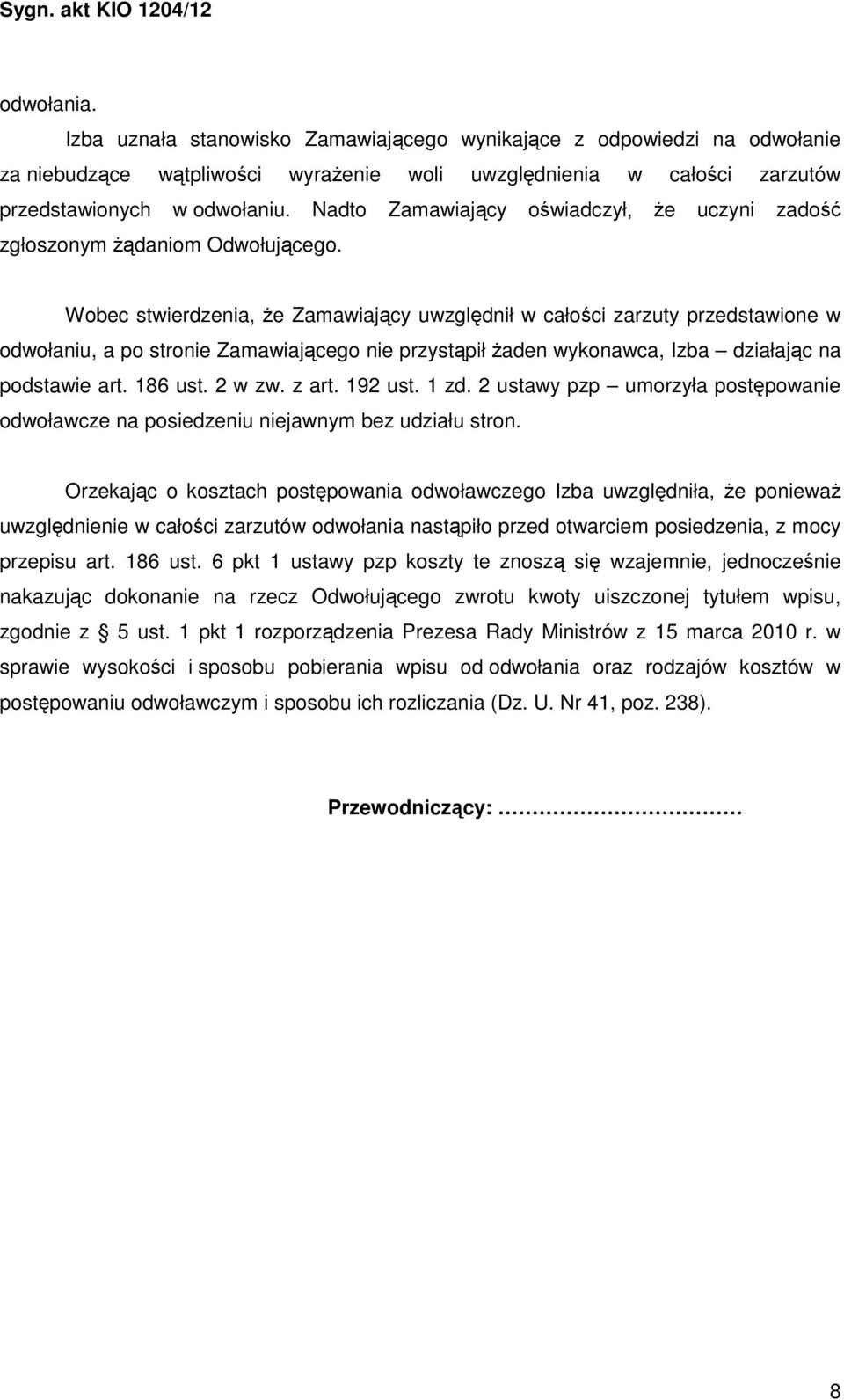 Wobec stwierdzenia, że Zamawiający uwzględnił w całości zarzuty przedstawione w odwołaniu, a po stronie Zamawiającego nie przystąpił żaden wykonawca, Izba działając na podstawie art. 186 ust. 2 w zw.