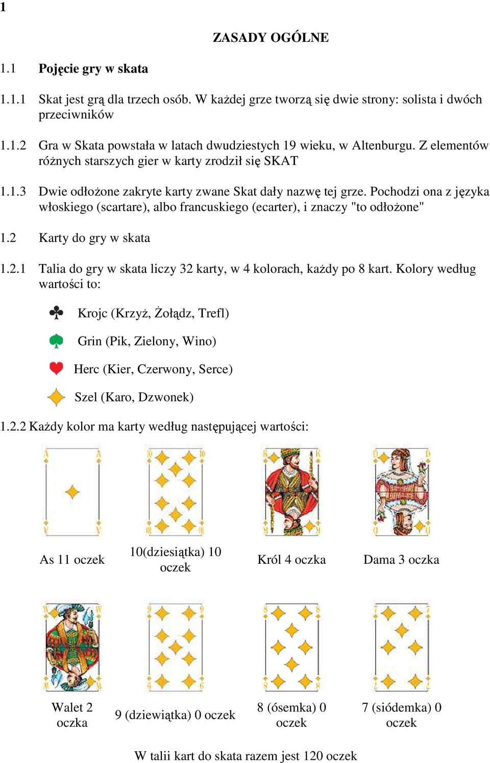 Pochodzi ona z języka włoskiego (scartare), albo francuskiego (ecarter), i znaczy "to odłożone" 1. Karty do gry w skata 1..1 Talia do gry w skata liczy karty, w kolorach, każdy po 8 kart.