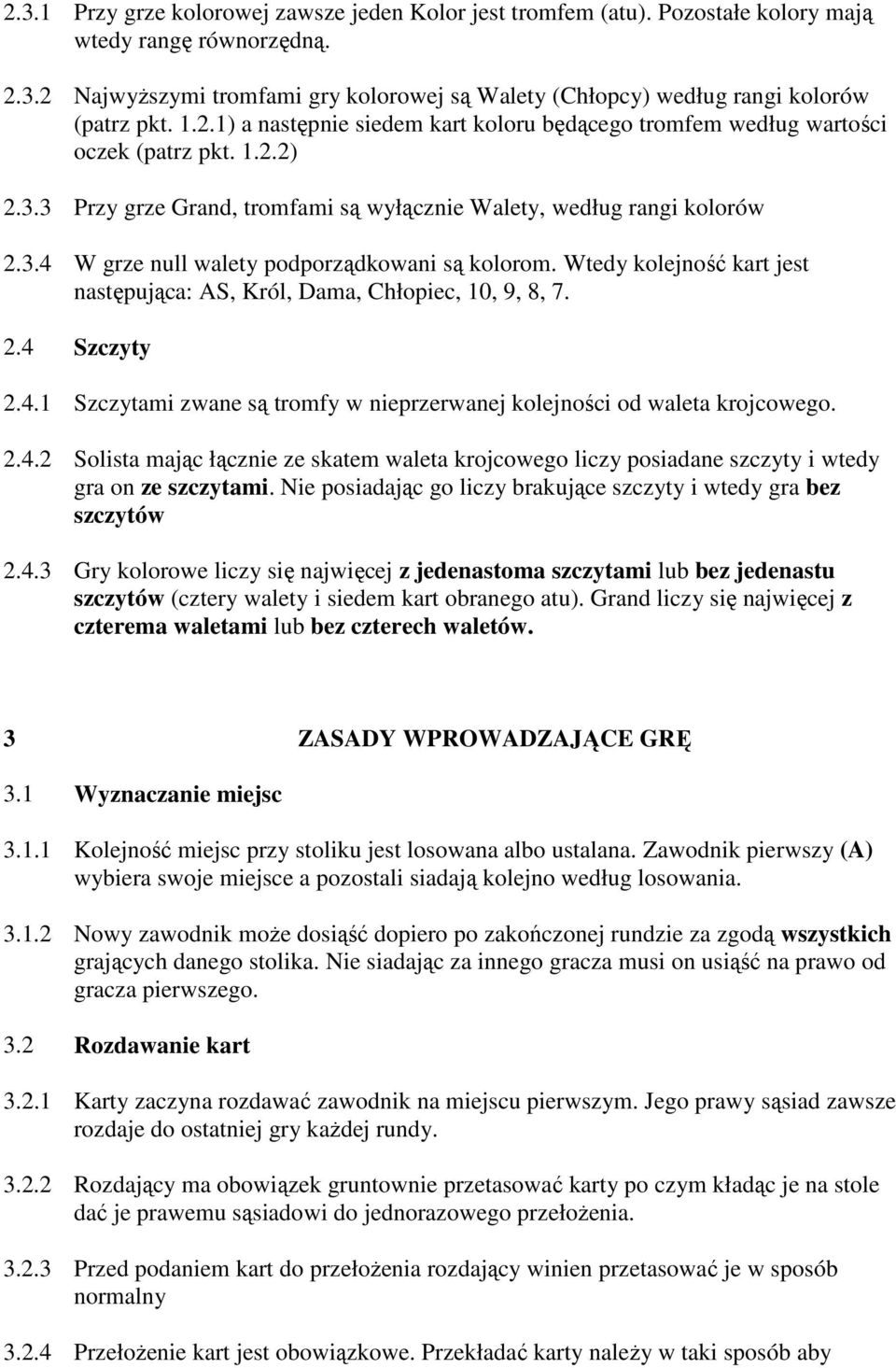 . W grze null walety podporządkowani są kolorom. Wtedy kolejność kart jest następująca: AS, Król, Dama, Chłopiec, 1, 9, 8, 7.. Szczyty.