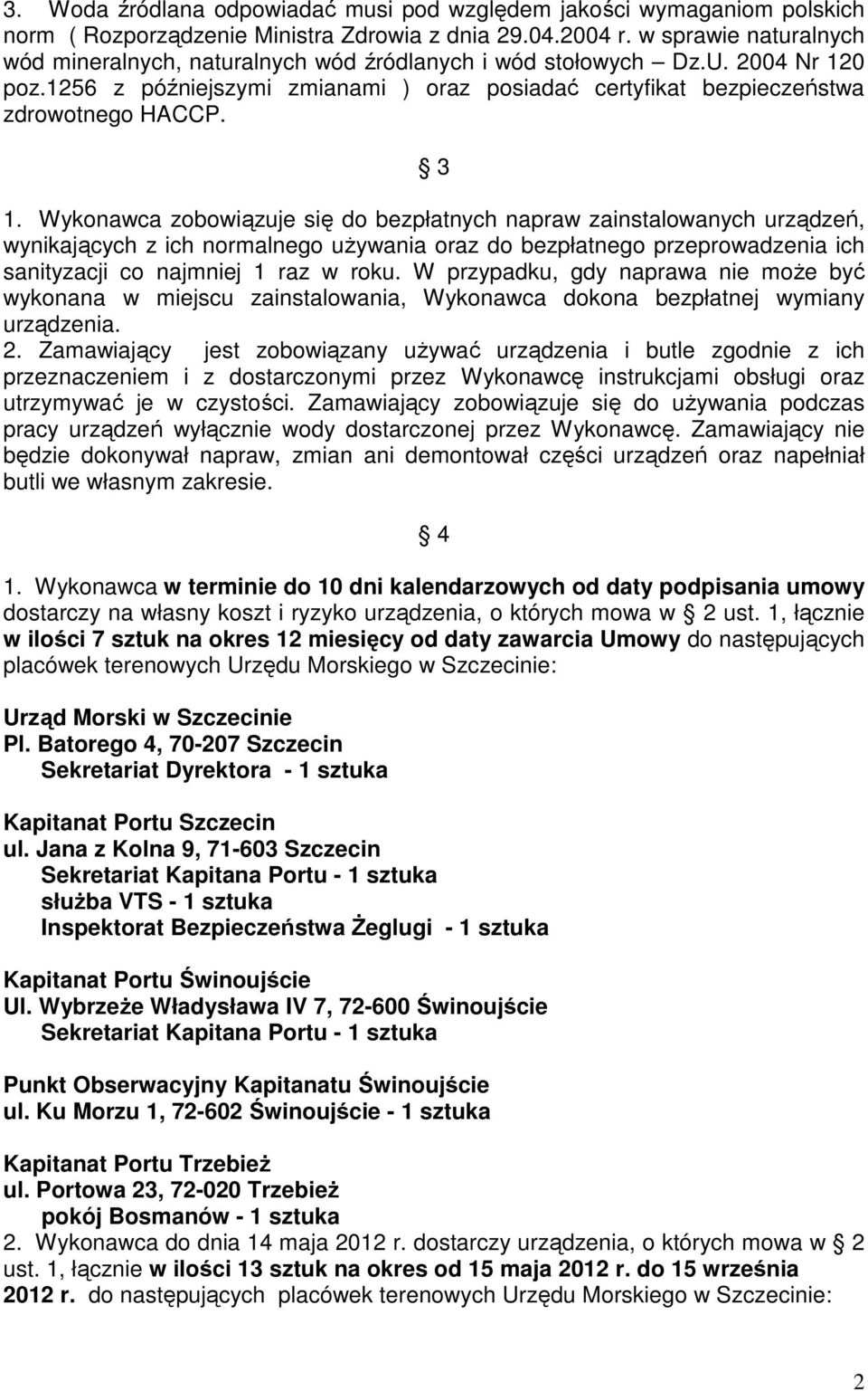 Wykonawca zobowiązuje się do bezpłatnych napraw zainstalowanych urządzeń, wynikających z ich normalnego używania oraz do bezpłatnego przeprowadzenia ich sanityzacji co najmniej 1 raz w roku.