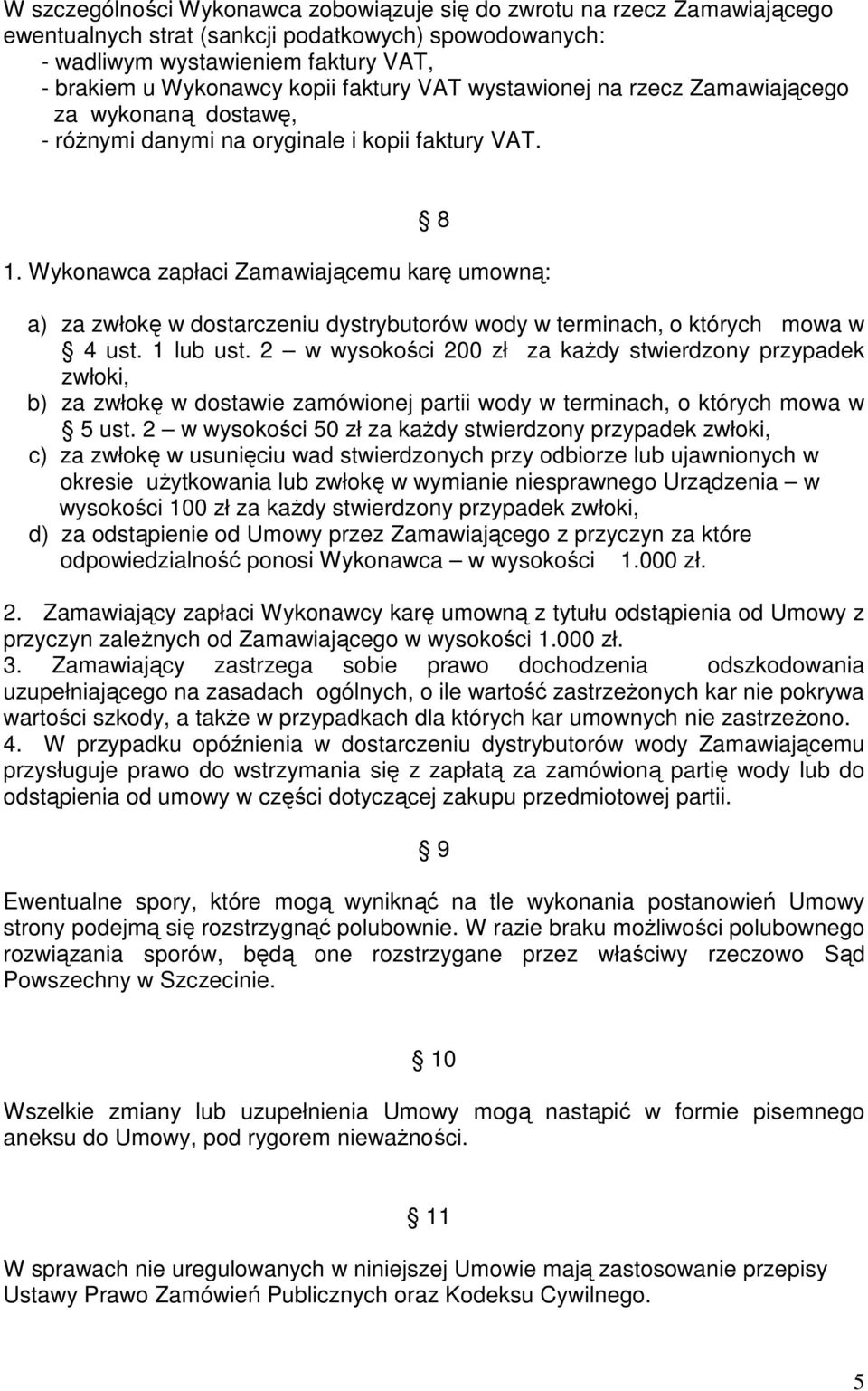 Wykonawca zapłaci Zamawiającemu karę umowną: a) za zwłokę w dostarczeniu dystrybutorów wody w terminach, o których mowa w 4 ust. 1 lub ust.