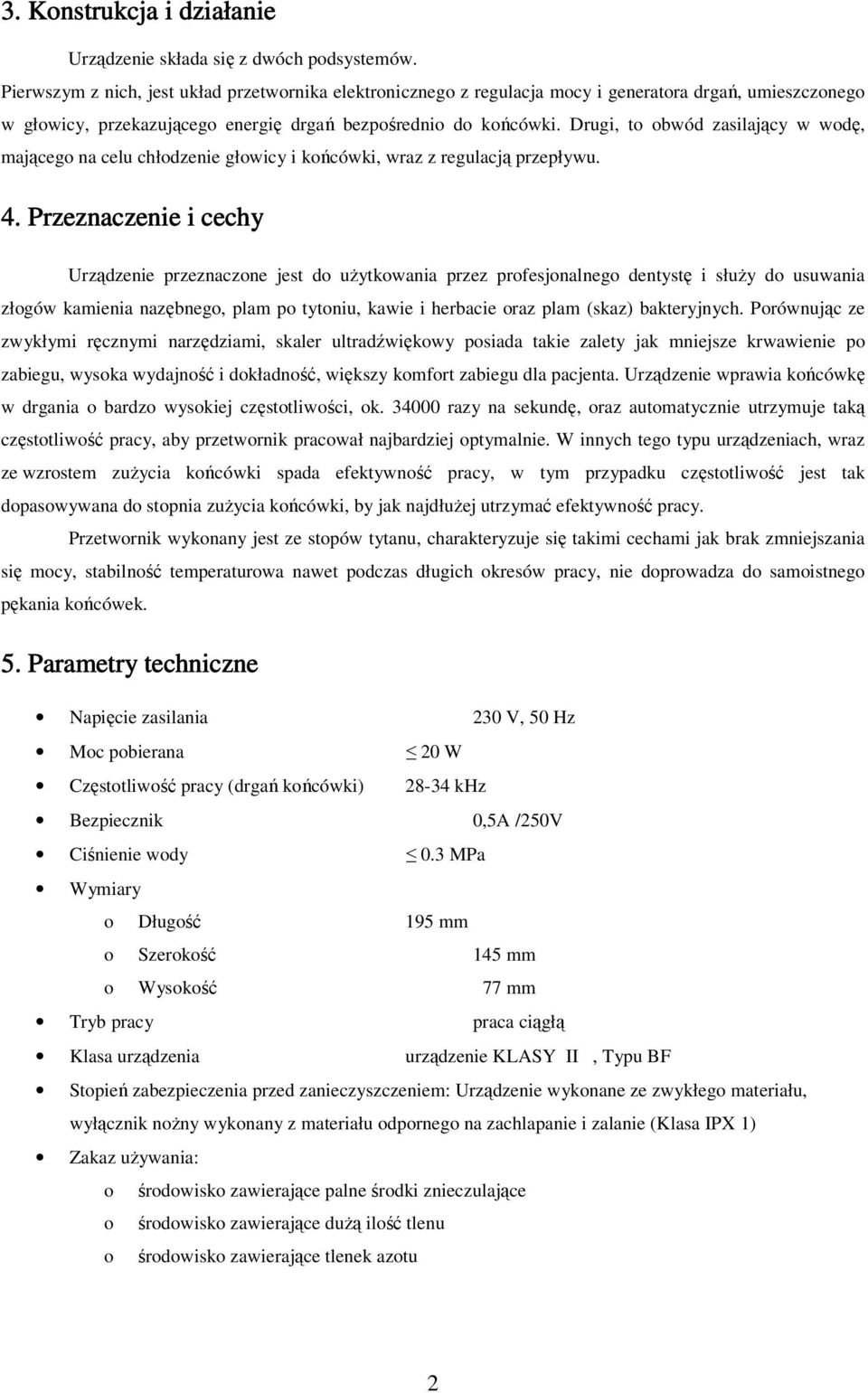 Drugi, to obwód zasilający w wodę, mającego na celu chłodzenie głowicy i końcówki, wraz z regulacją przepływu. 4.