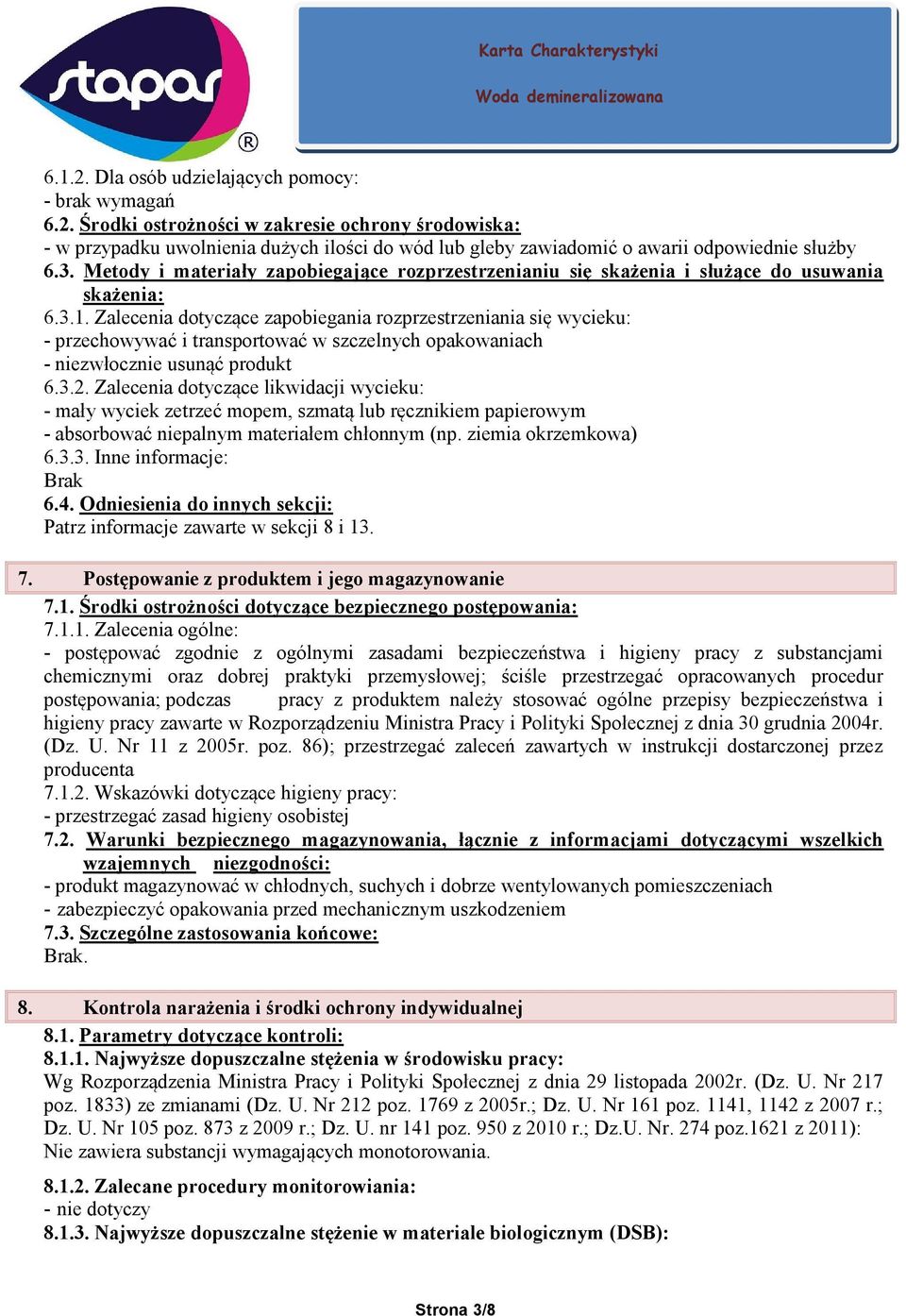 Zalecenia dotyczące zapobiegania rozprzestrzeniania się wycieku: - przechowywać i transportować w szczelnych opakowaniach - niezwłocznie usunąć produkt 6.3.2.