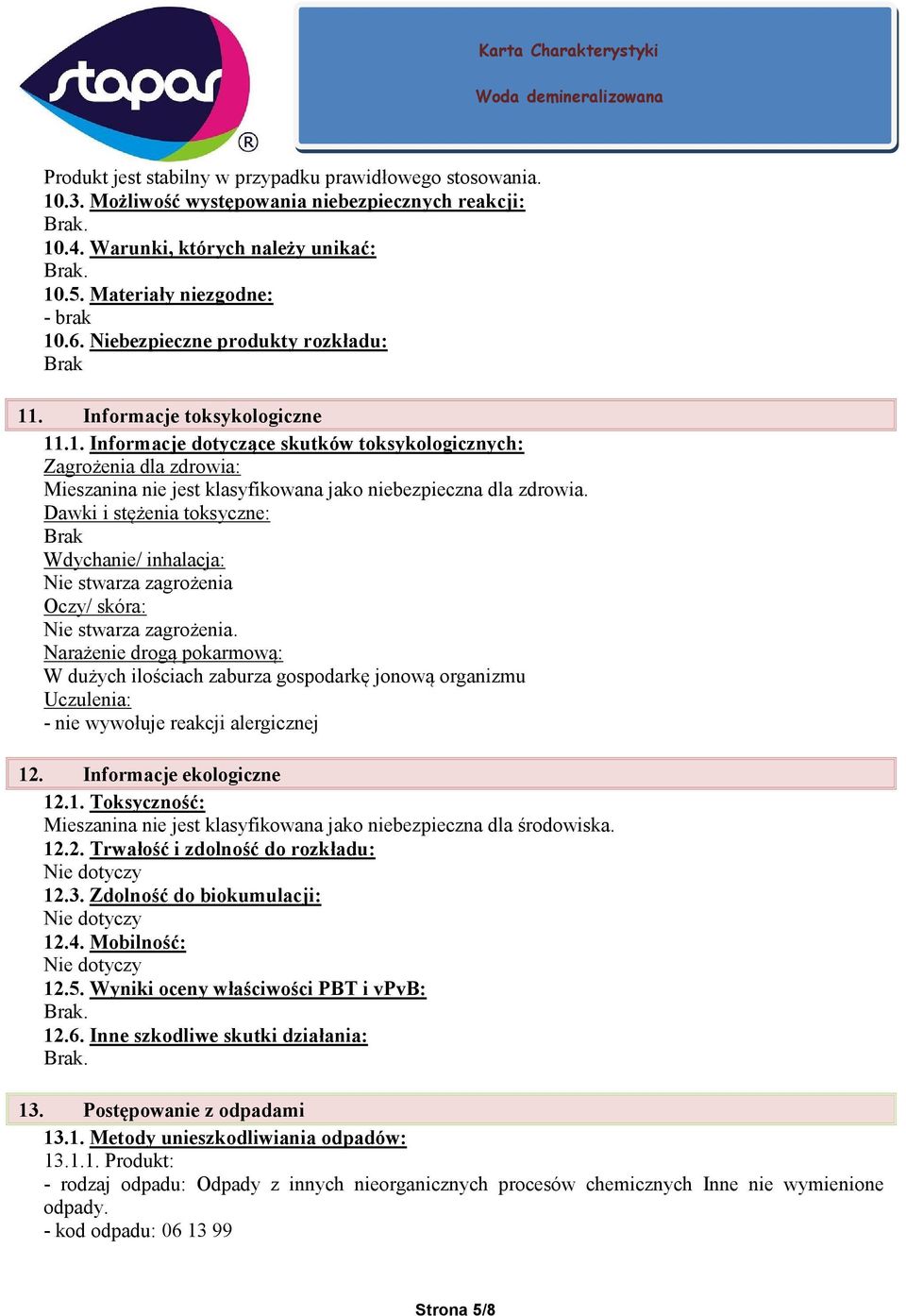 Dawki i stężenia toksyczne: Wdychanie/ inhalacja: Nie stwarza zagrożenia Oczy/ skóra: Nie stwarza zagrożenia.