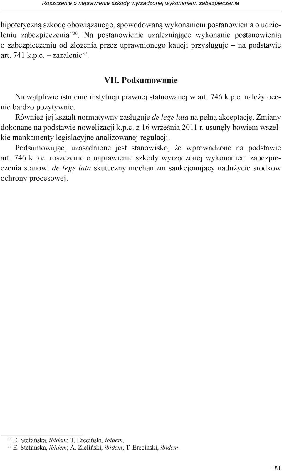 Podsumowanie Niewątpliwie istnienie instytucji prawnej statuowanej w art. 746 k.p.c. należy ocenić bardzo pozytywnie. Również jej kształt normatywny zasługuje de lege lata na pełną akceptację.