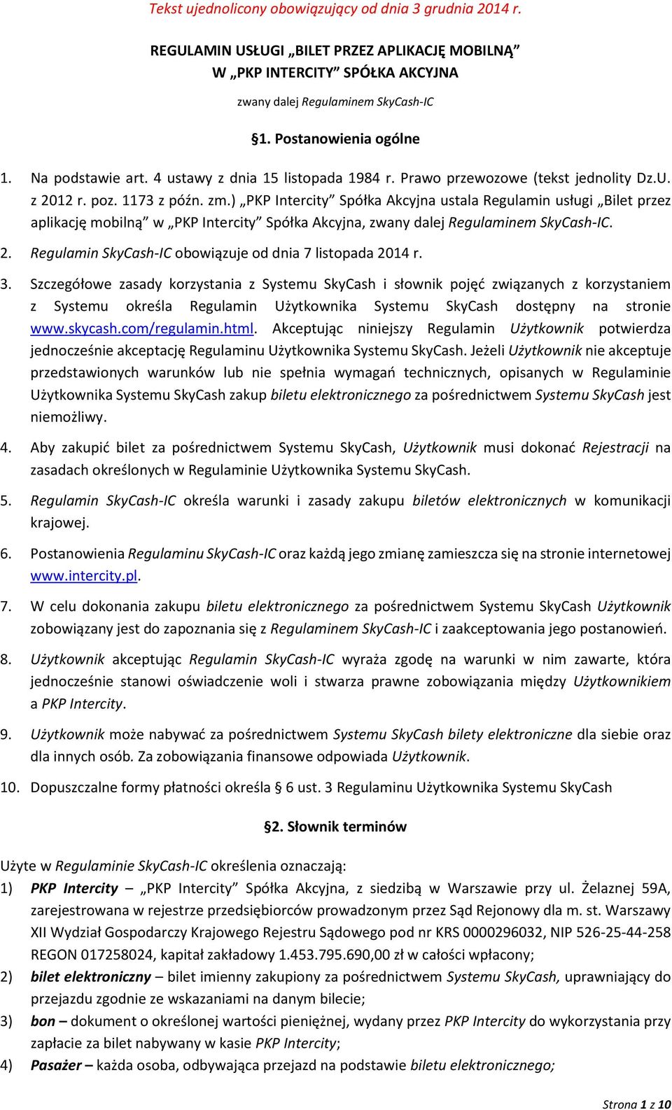 ) PKP Intercity Spółka Akcyjna ustala Regulamin usługi Bilet przez aplikację mobilną w PKP Intercity Spółka Akcyjna, zwany dalej Regulaminem SkyCash-IC. 2.