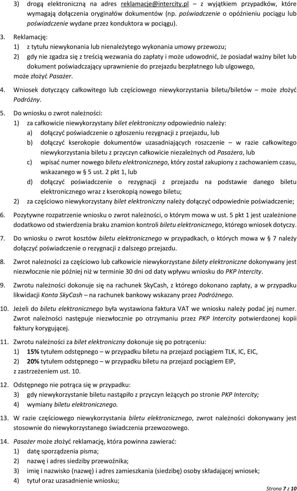 Reklamację: 1) z tytułu niewykonania lub nienależytego wykonania umowy przewozu; 2) gdy nie zgadza się z treścią wezwania do zapłaty i może udowodnić, że posiadał ważny bilet lub dokument