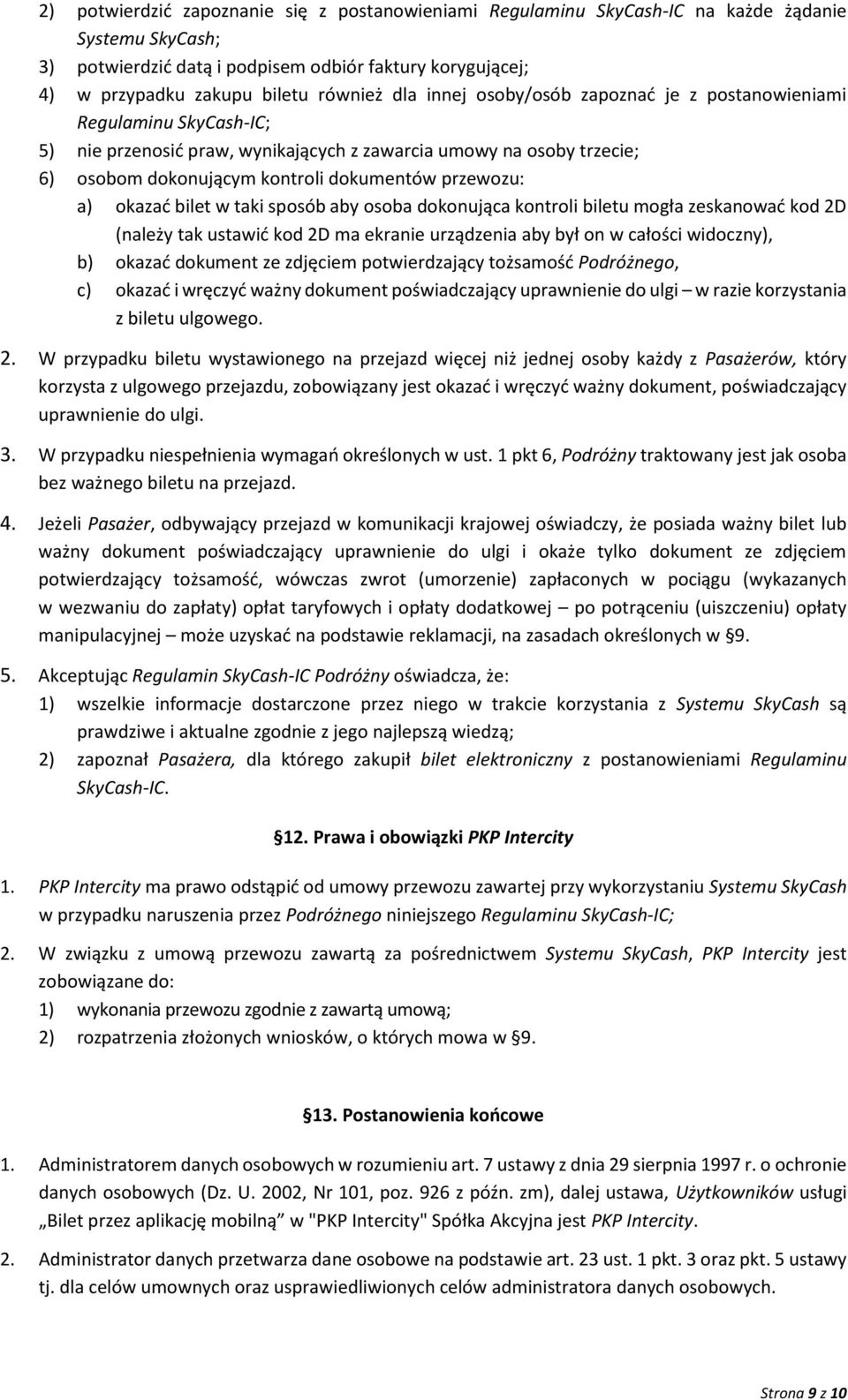 okazać bilet w taki sposób aby osoba dokonująca kontroli biletu mogła zeskanować kod 2D (należy tak ustawić kod 2D ma ekranie urządzenia aby był on w całości widoczny), b) okazać dokument ze zdjęciem