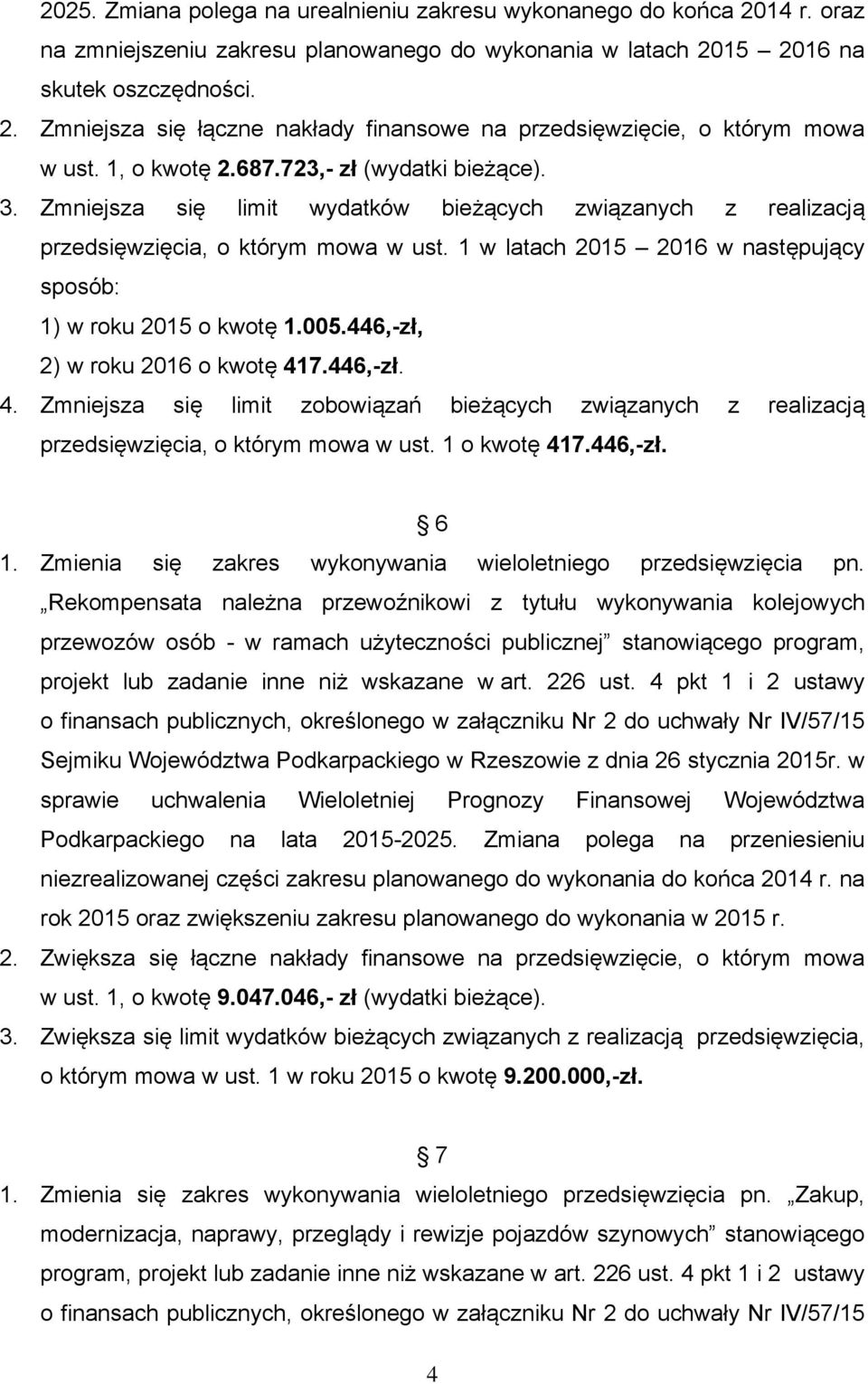 005.446,-zł, 2) w roku 2016 o kwotę 417.446,-zł. 4. Zmniejsza się limit zobowiązań bieżących związanych z realizacją przedsięwzięcia, o którym mowa w ust. 1 o kwotę 417.446,-zł. 6 1.