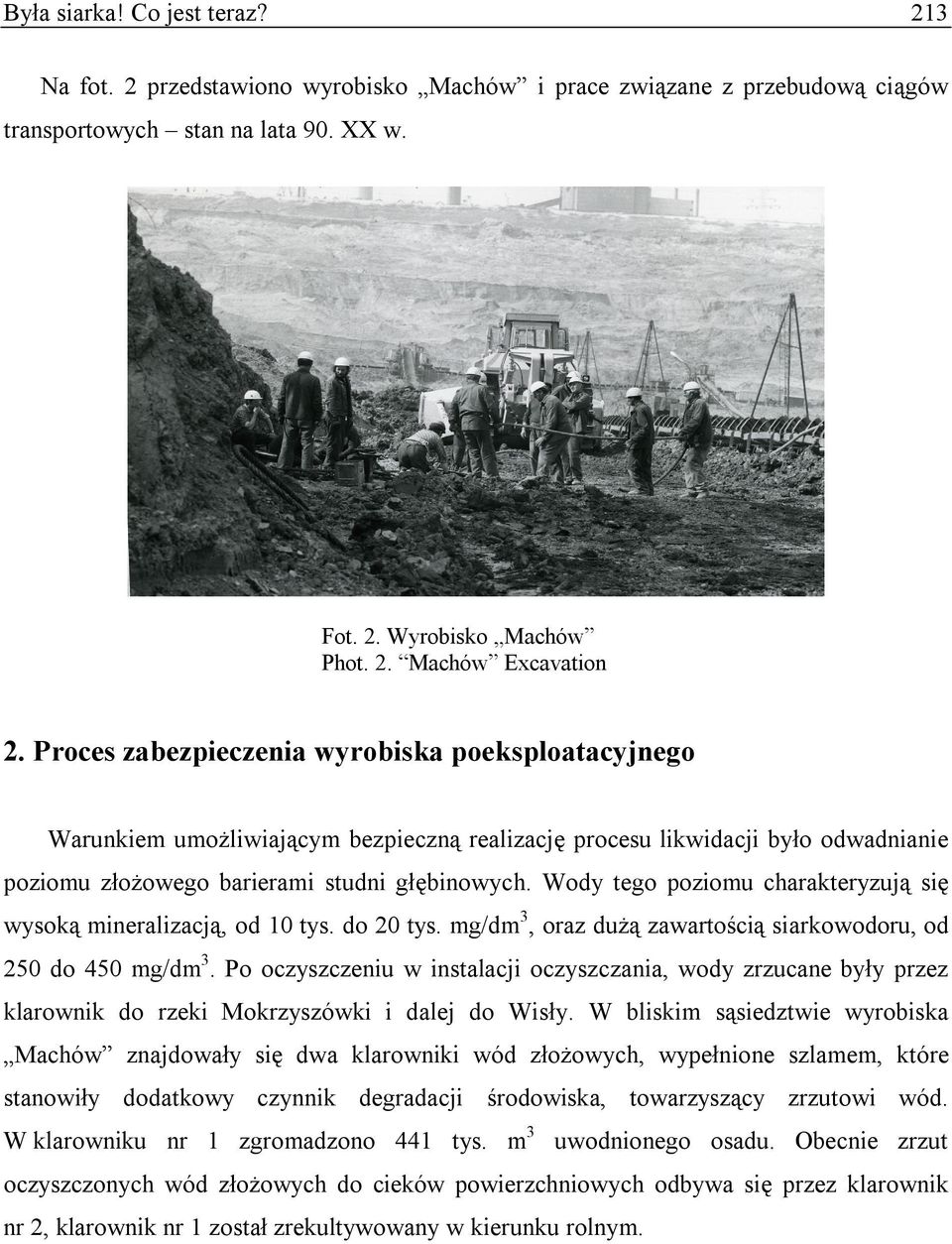 Wody tego poziomu charakteryzują się wysoką mineralizacją, od 10 tys. do 20 tys. mg/dm 3, oraz dużą zawartością siarkowodoru, od 250 do 450 mg/dm 3.