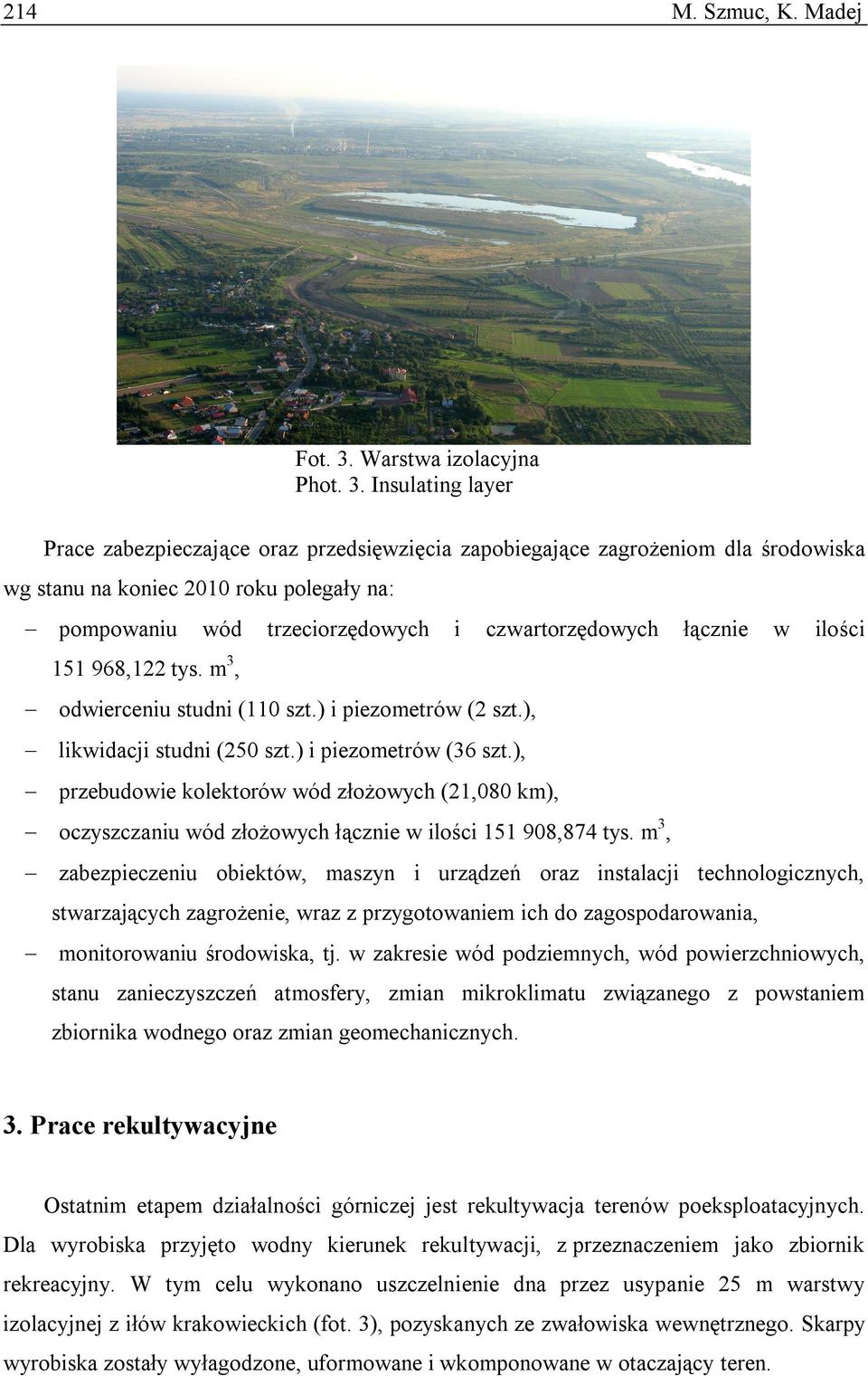 Insulating layer Prace zabezpieczające oraz przedsięwzięcia zapobiegające zagrożeniom dla środowiska wg stanu na koniec 2010 roku polegały na: pompowaniu wód trzeciorzędowych i czwartorzędowych