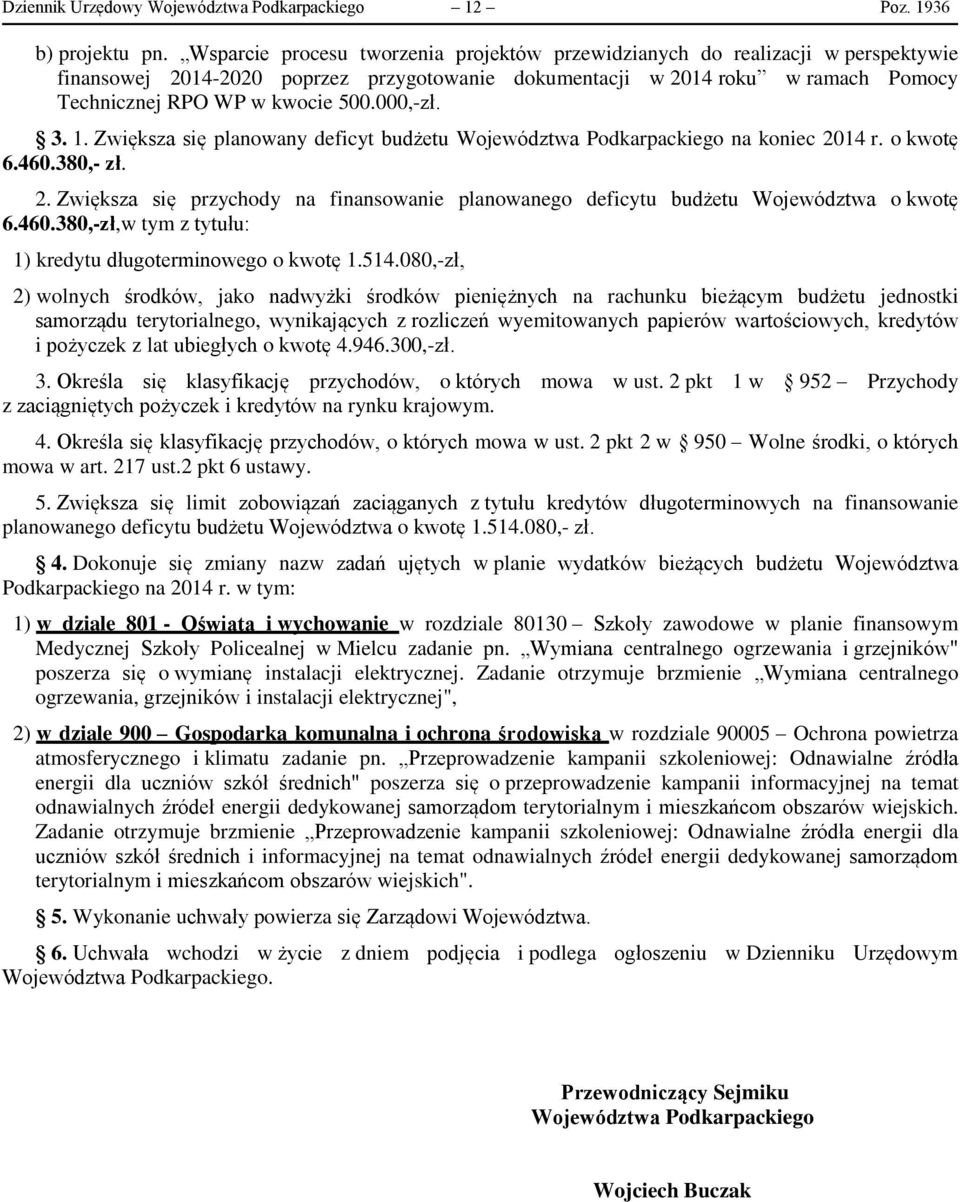 000,-zł. 3. 1. Zwiększa się planowany deficyt budżetu Województwa Podkarpackiego na koniec 2014 r. o kwotę 6.460.380,- zł. 2. Zwiększa się przychody na finansowanie planowanego deficytu budżetu Województwa o kwotę 6.