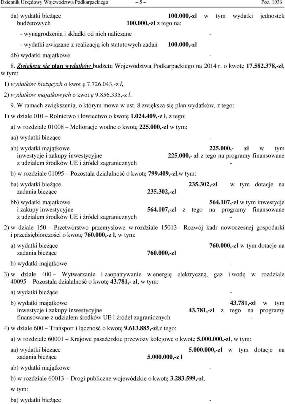 Zwiększa się plan wydatków budżetu Województwa Podkarpackiego na 2014 r. o kwotę 17.582.378,-zł, 1) wydatków bieżących o kwot ę 7.726.043,-z ł, 2) wydatków majątkowych o kwot ę 9.