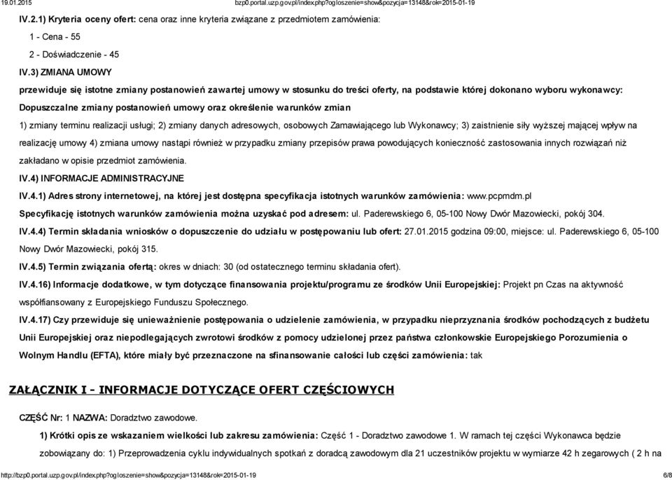 określenie warunków zmian 1) zmiany terminu realizacji usługi; 2) zmiany danych adresowych, osobowych Zamawiającego lub Wykonawcy; 3) zaistnienie siły wyższej mającej wpływ na realizację umowy 4)