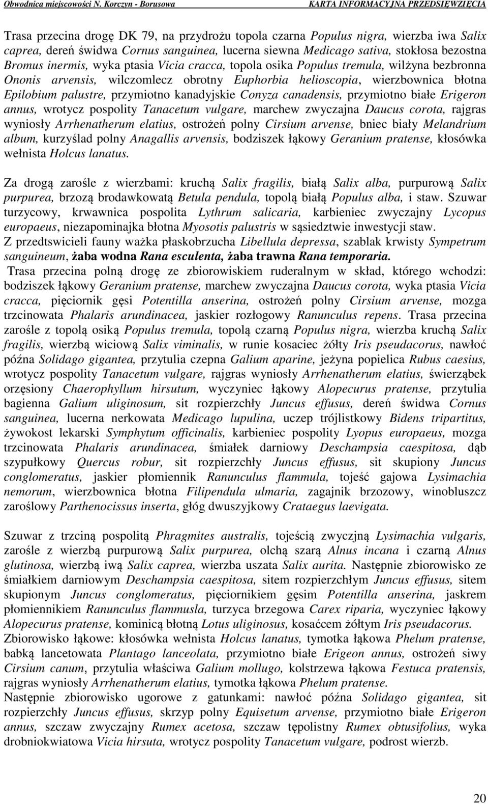 canadensis, przymiotno białe Erigeron annus, wrotycz pospolity Tanacetum vulgare, marchew zwyczajna Daucus corota, rajgras wyniosły Arrhenatherum elatius, ostrożeń polny Cirsium arvense, bniec biały