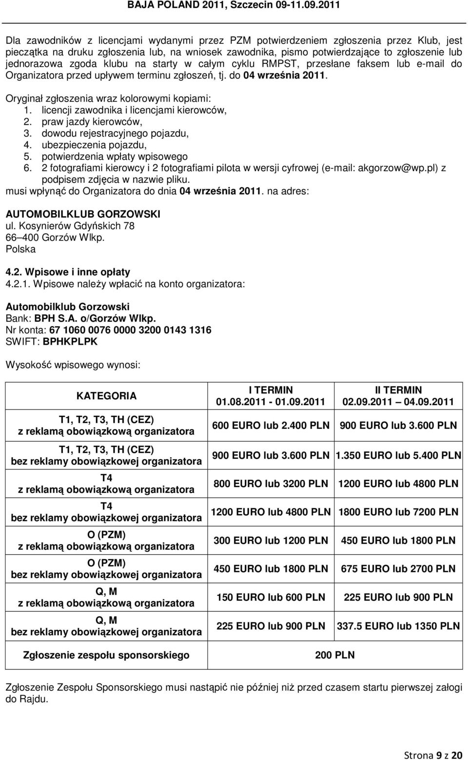 licencji zawodnika i licencjami kierowców, 2. praw jazdy kierowców, 3. dowodu rejestracyjnego pojazdu, 4. ubezpieczenia pojazdu, 5. potwierdzenia wpłaty wpisowego 6.