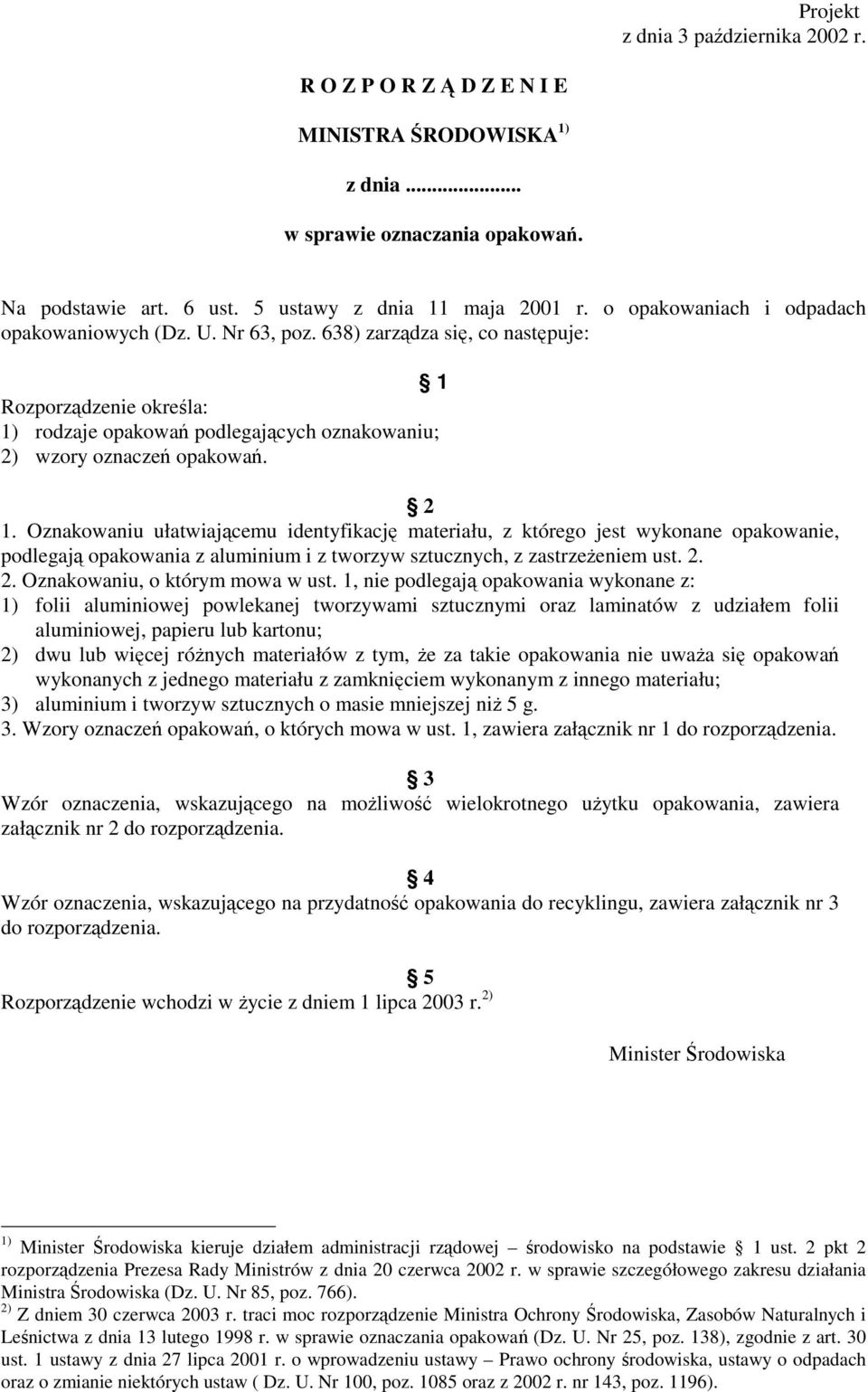 Oznakowaniu ułatwiającemu identyfikację materiału, z którego jest wykonane opakowanie, podlegają opakowania z aluminium i z tworzyw sztucznych, z zastrzeżeniem ust. 2.