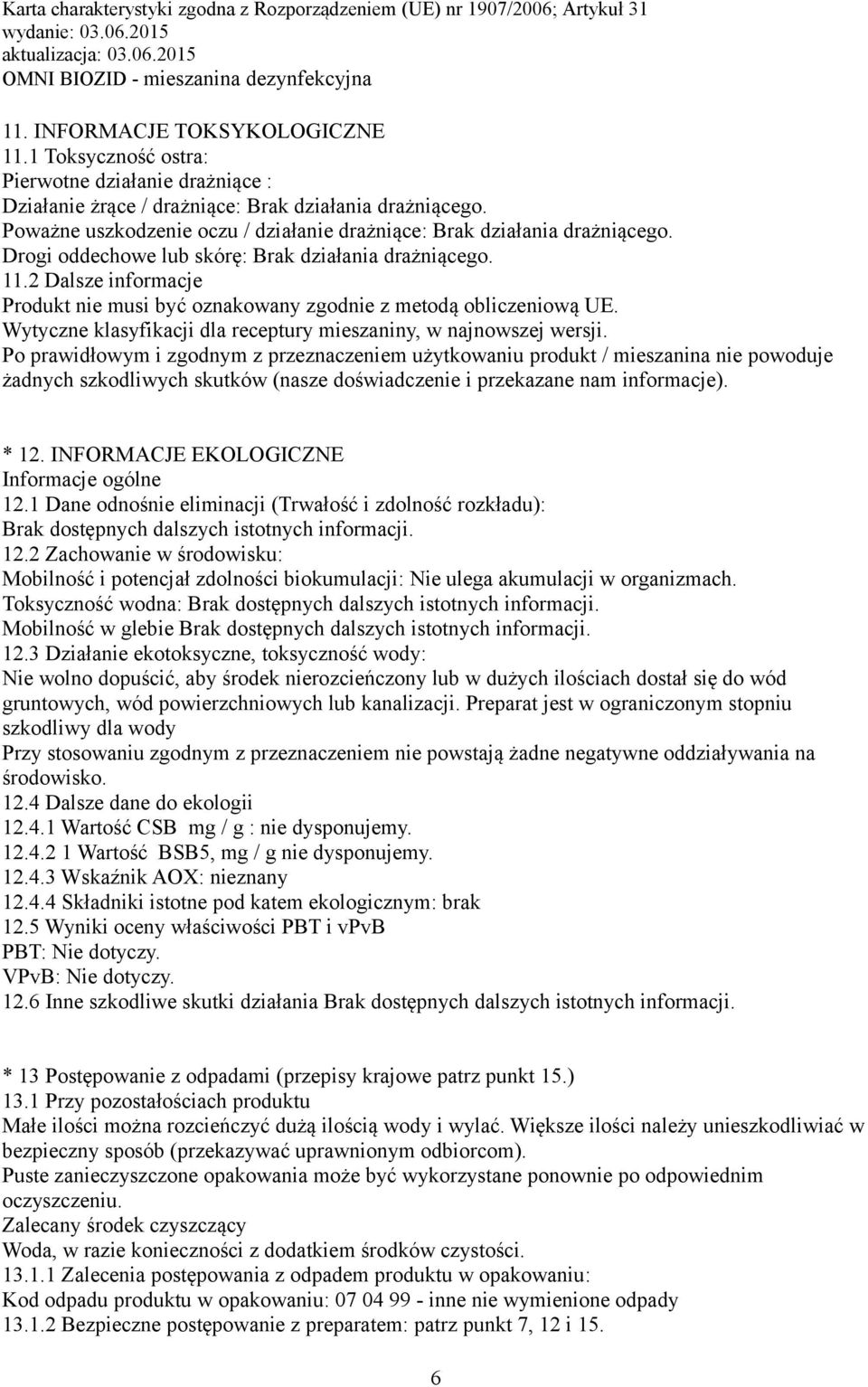 2 Dalsze informacje Produkt nie musi być oznakowany zgodnie z metodą obliczeniową UE. Wytyczne klasyfikacji dla receptury mieszaniny, w najnowszej wersji.