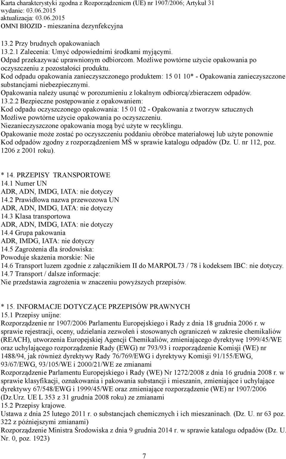 Opakowania należy usunąć w porozumieniu z lokalnym odbiorcą/zbieraczem odpadów. 13.2.