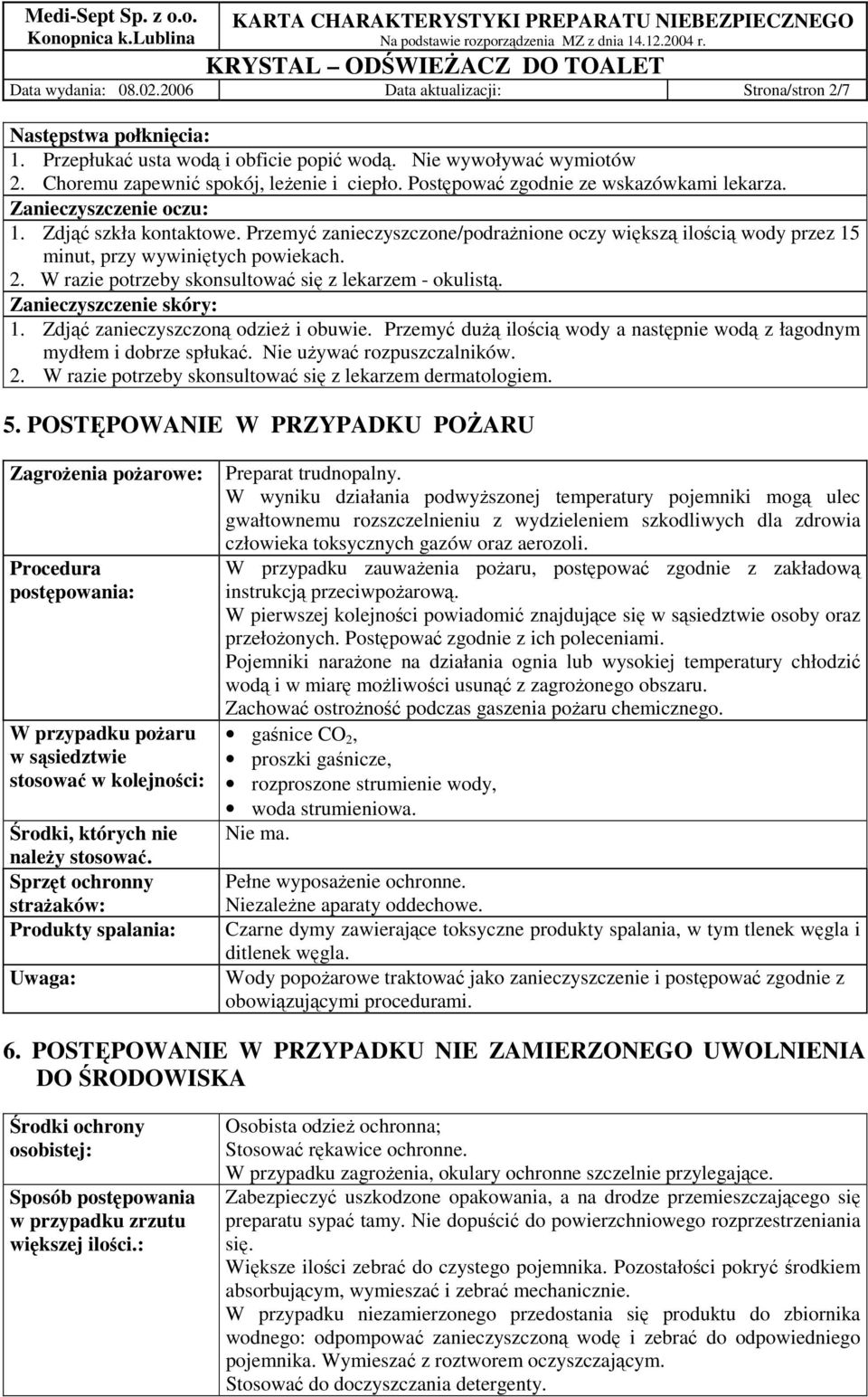 2. W razie potrzeby skonsultować się z lekarzem - okulistą. Zanieczyszczenie skóry: 1. Zdjąć zanieczyszczoną odzież i obuwie.