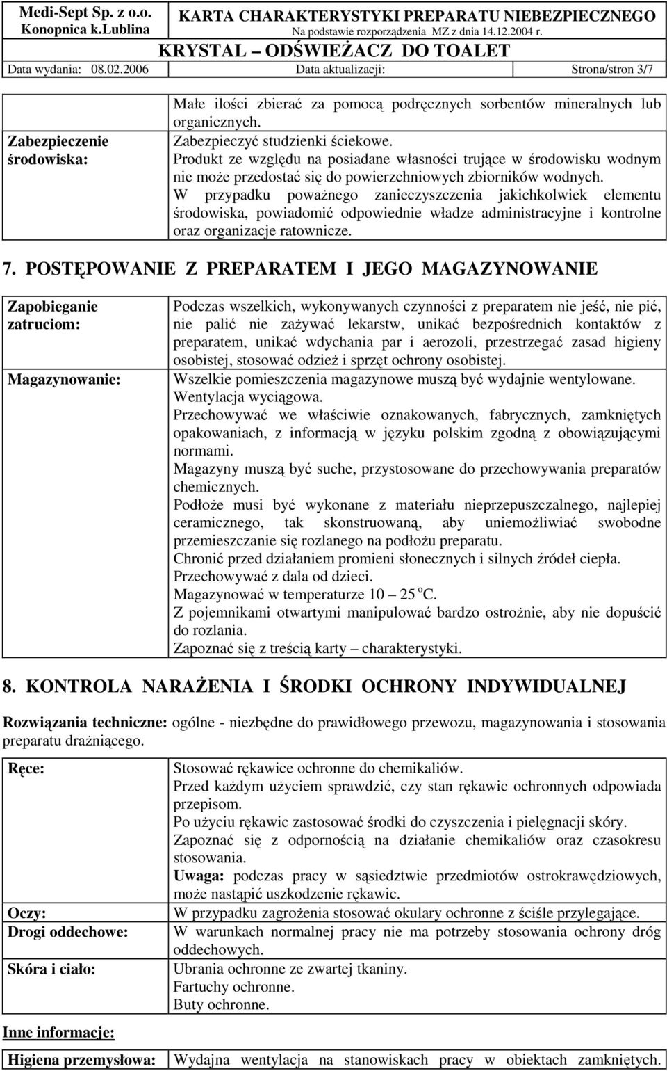 W przypadku poważnego zanieczyszczenia jakichkolwiek elementu środowiska, powiadomić odpowiednie władze administracyjne i kontrolne oraz organizacje ratownicze. 7.