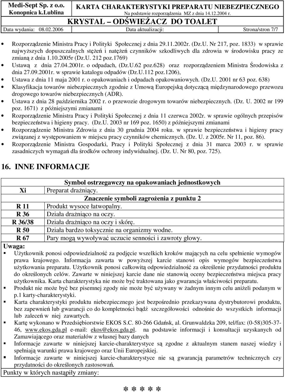 o odpadach, (Dz.U.62 poz.628) oraz rozporządzeniem Ministra Środowiska z dnia 27.09.2001r. w sprawie katalogu odpadów (Dz.U.112 poz.1206), Ustawa z dnia 11 maja 2001 r.