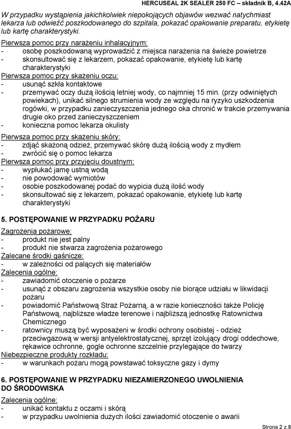 charakterystyki Pierwsza pomoc przy skażeniu oczu: - usunąć szkła kontaktowe - przemywać oczy dużą ilością letniej wody, co najmniej 15 min.