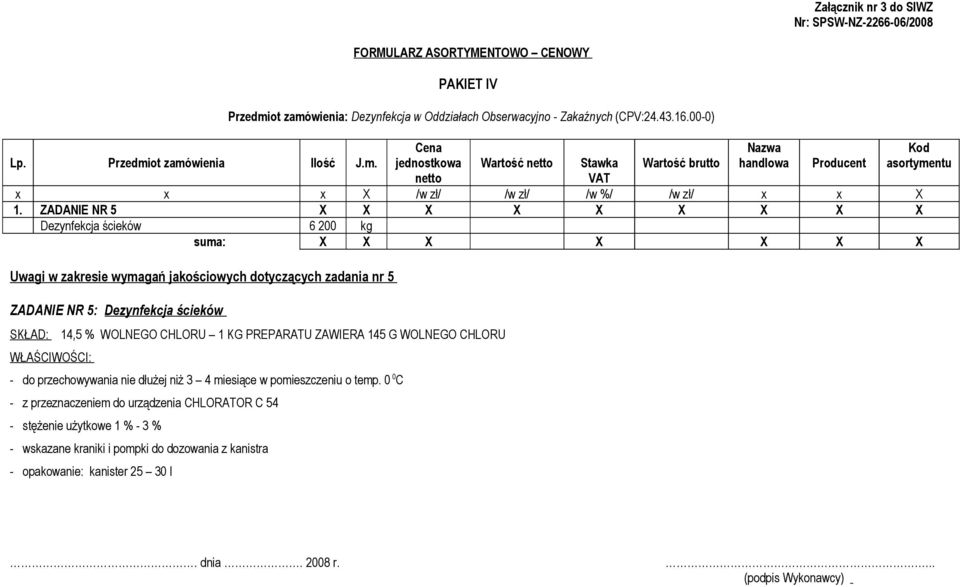 ZADANIE NR 5 X X X X X X X X X Dezynfekcja ścieków 6 200 kg Uwagi w zakresie wymagań jakościowych dotyczących zadania nr 5 ZADANIE NR 5: Dezynfekcja ścieków SKŁAD: