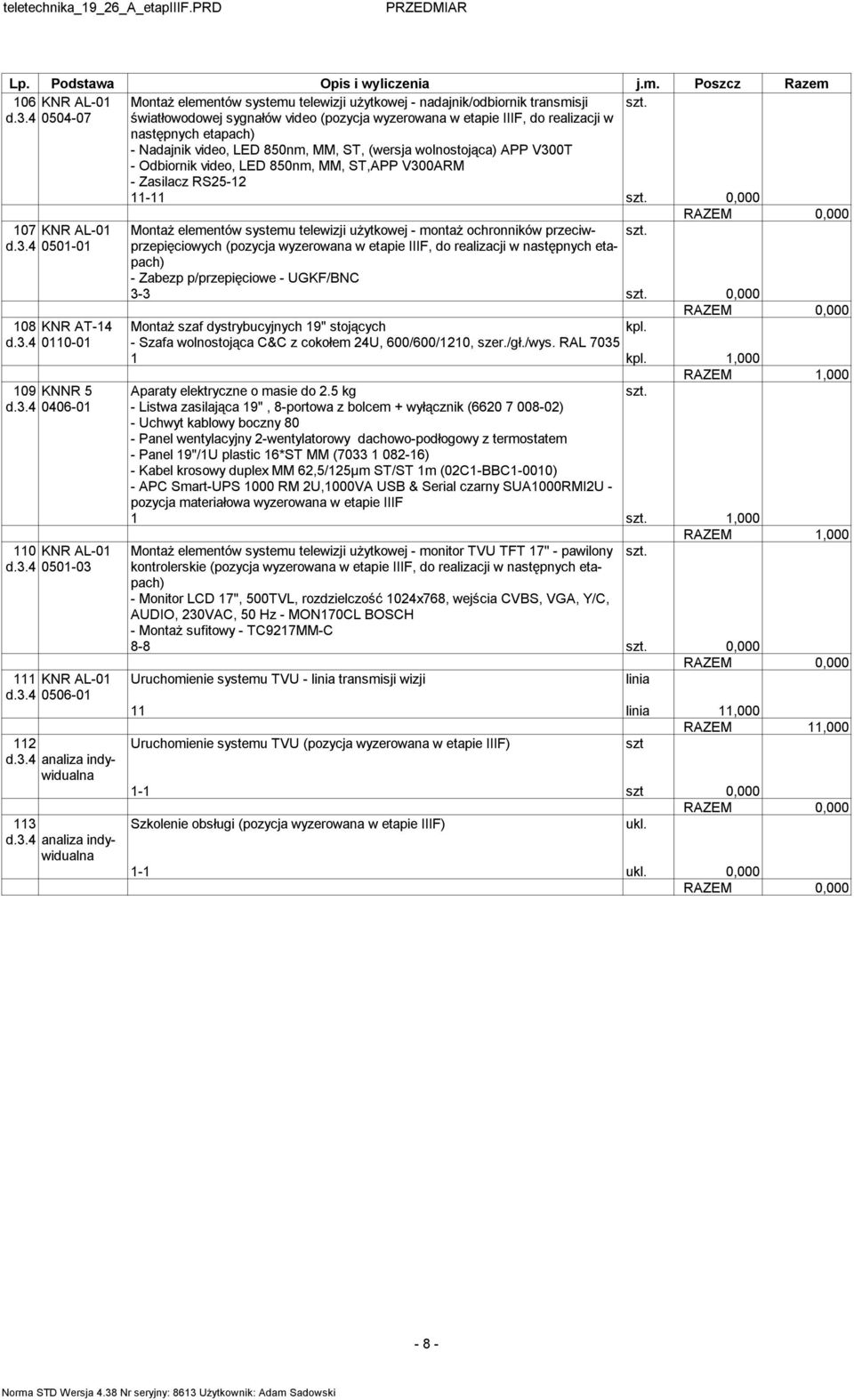 MM, ST,APP V300ARM - Zasilacz RS25-12 11-11 0,000 107 KNR AL-01 d.3.4 0501-01 108 KNR AT-14 d.3.4 0110-01 109 KNNR 5 d.3.4 0406-01 110 KNR AL-01 d.3.4 0501-03 111 KNR AL-01 d.3.4 0506-01 112 d.3.4 analiza indywidualna 113 d.