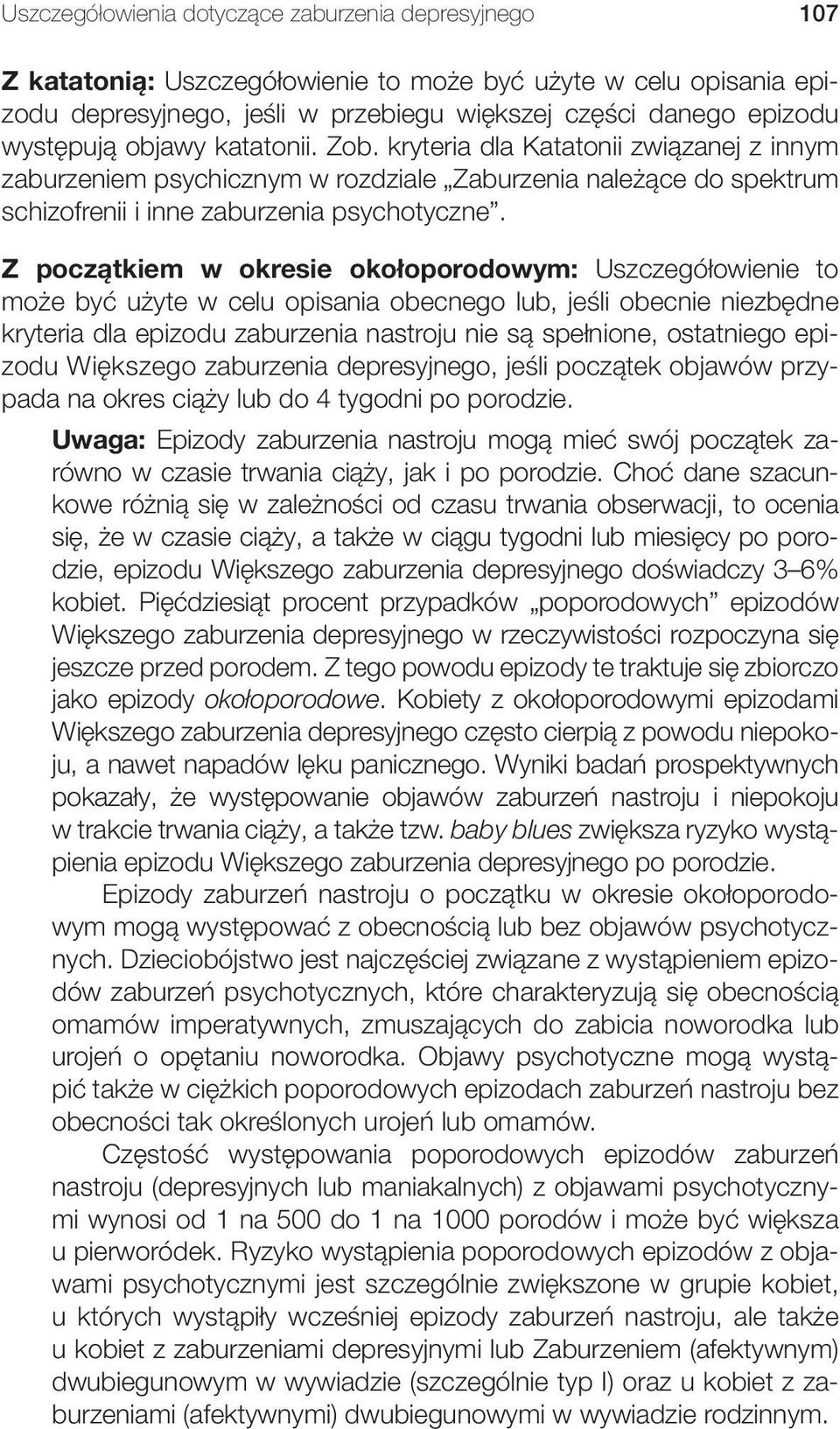 Z początkiem w okresie okołoporodowym: Uszczegółowienie to może być użyte w celu opisania obecnego lub, jeśli obecnie niezbędne kryteria dla epizodu zaburzenia nastroju nie są spełnione, ostatniego