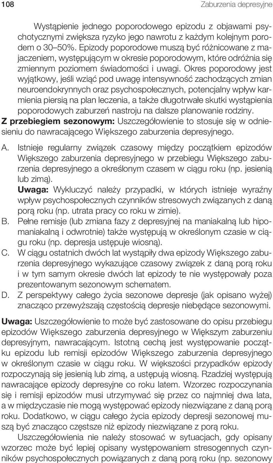 Okres poporodowy jest wyjątkowy, jeśli wziąć pod uwagę intensywność zachodzących zmian neuroendokrynnych oraz psychospołecznych, potencjalny wpływ karmienia piersią na plan leczenia, a także