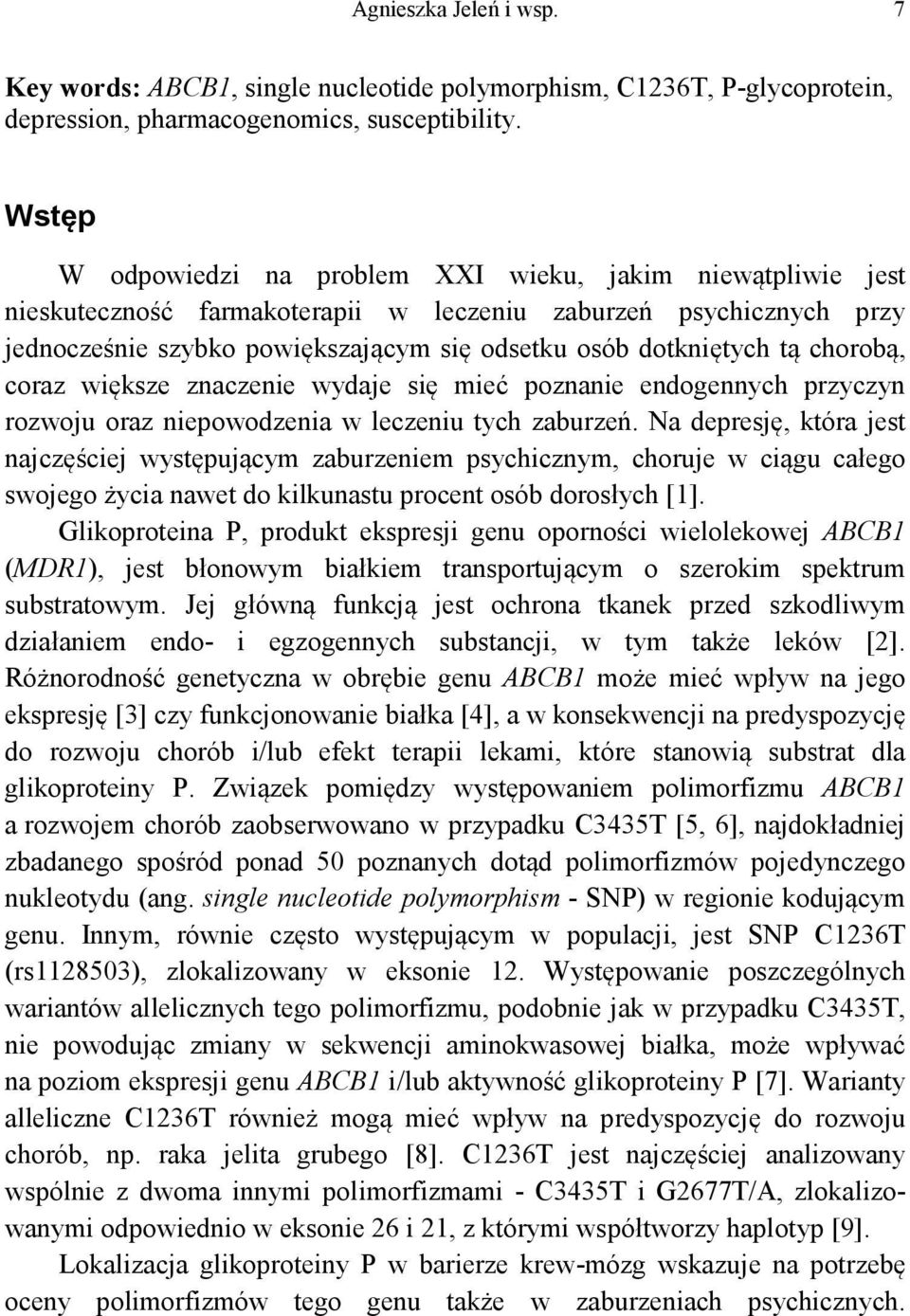 chorobą, coraz większe znaczenie wydaje się mieć poznanie endogennych przyczyn rozwoju oraz niepowodzenia w leczeniu tych zaburzeń.