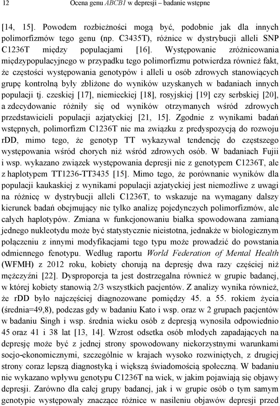 Występowanie zróżnicowania międzypopulacyjnego w przypadku tego polimorfizmu potwierdza również fakt, że częstości występowania genotypów i alleli u osób zdrowych stanowiących grupę kontrolną były