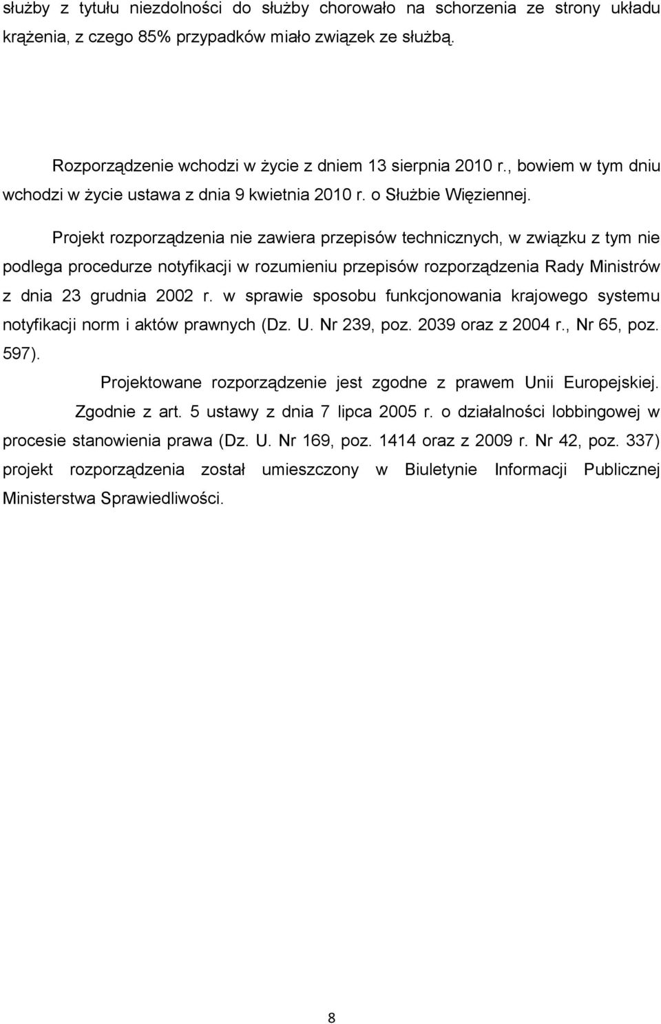 Projekt rozporządzenia nie zawiera przepisów technicznych, w związku z tym nie podlega procedurze notyfikacji w rozumieniu przepisów rozporządzenia Rady Ministrów z dnia 23 grudnia 2002 r.