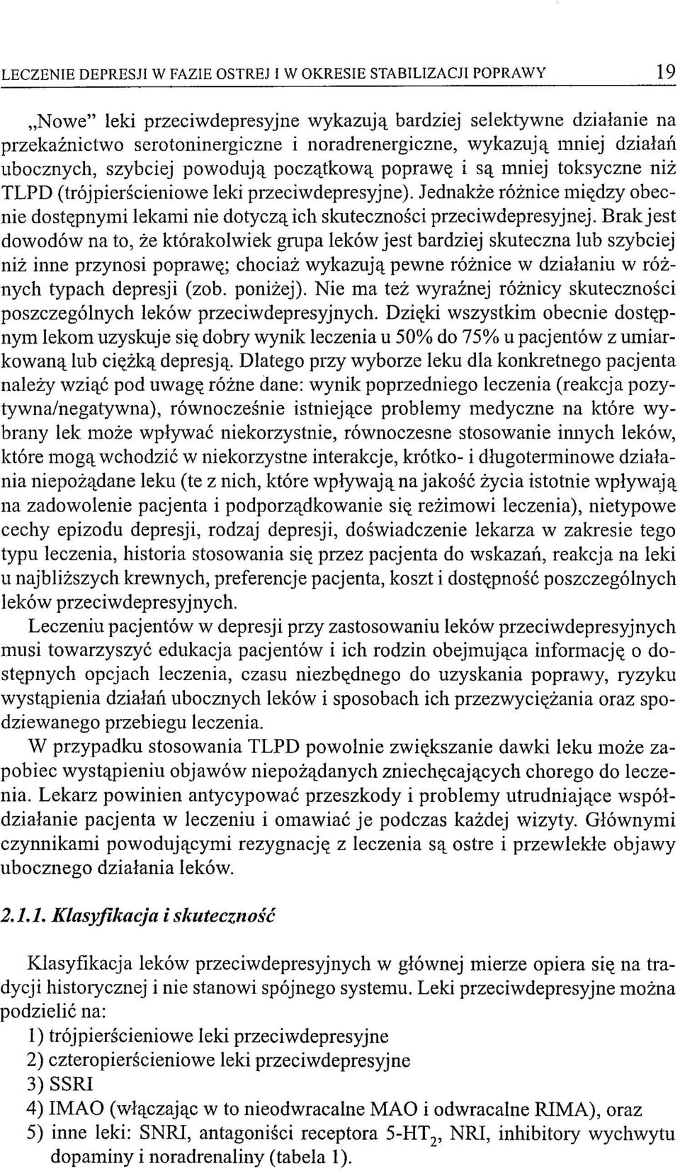 Jednakże różnice między obecnie dostępnymi lekami nie dotyczą ich skuteczności przeciwdepresyjnej. Brakjest dowodów na to, że którakolwiek gmpa leków jest bardziej skuteczna lub szybciej wizyty.