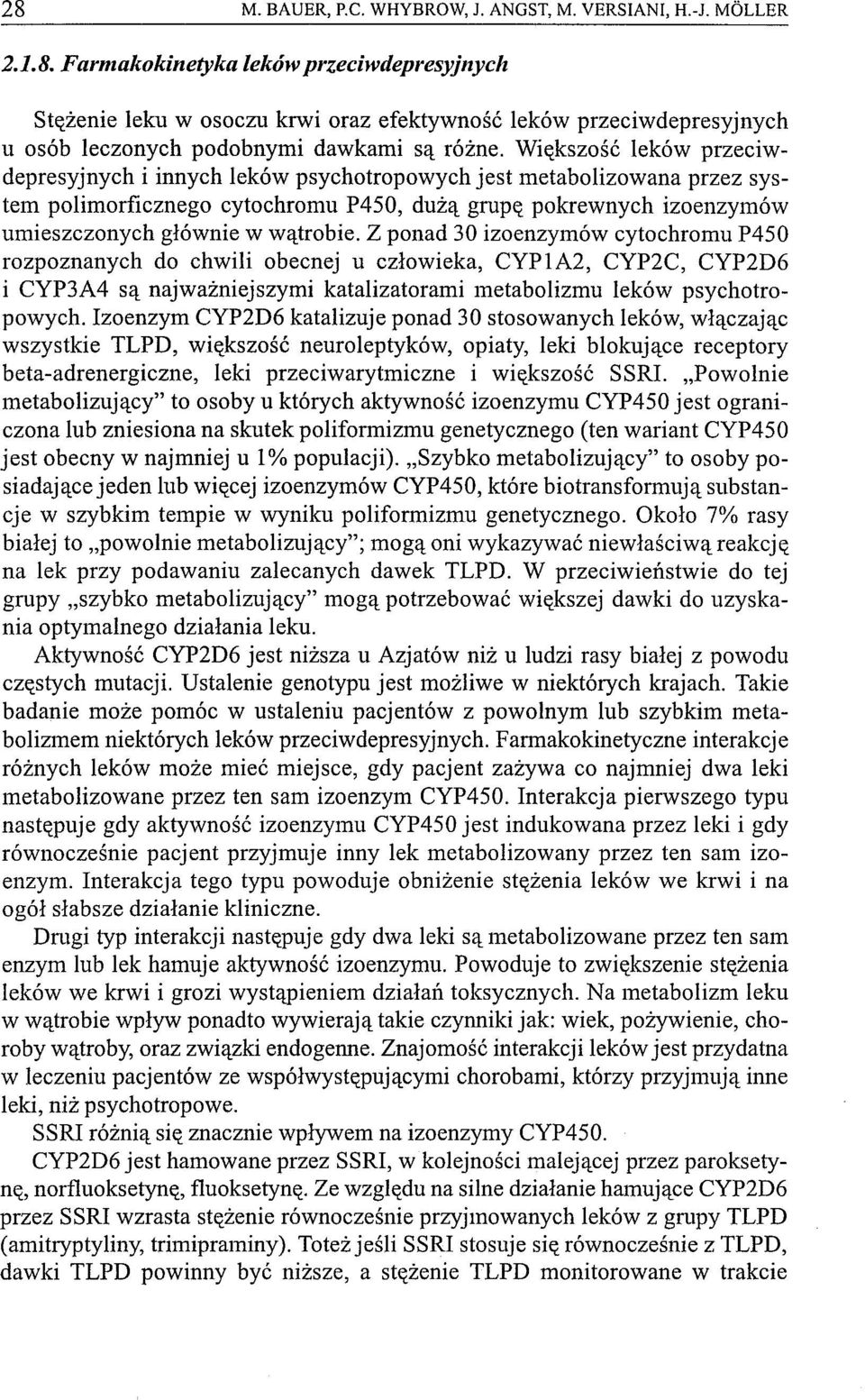 Z ponad 30 izoenzymów cytochromu P450 rozpoznanych do chwili obecnej u człowieka, CYPIA2, CYP2C, CYP2D6 i CYP3A4 są najważniejszymi katalizatorami metabolizmu leków psychotropowych.