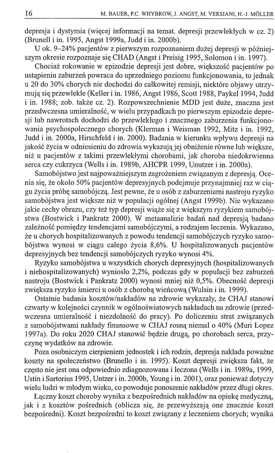 Chociaż rokowanie w epizodzie depresji jest dobre, większość pacjentów po ustąpieniu zaburzeń powraca do uprzedniego poziomu funkcjonowania, to jednak u 20 do 30% chorych nie dochodzi do całkowitej