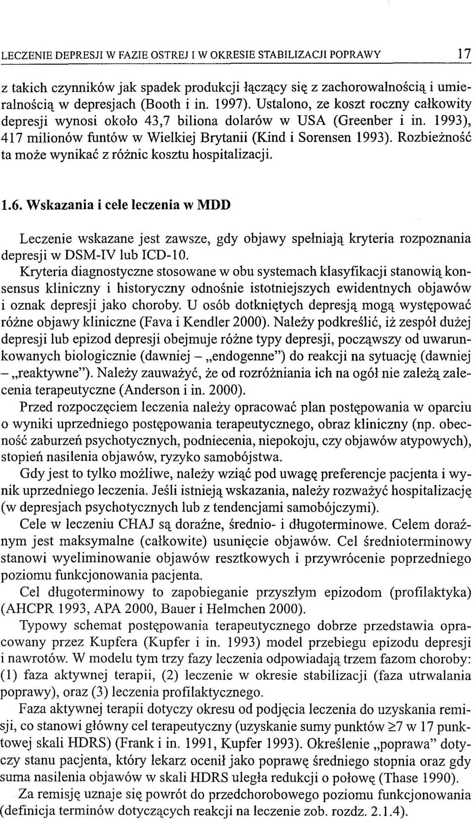 Rozbieżność ta może wynikać z różnic kosztu hospitalizacji. 1.6. Wskazania i cele leczenia w MDD Leczenie wskazane jest zawsze, gdy objawy spełniają kryteria rozpoznania depresji w DSM-lV lub lcd-10.