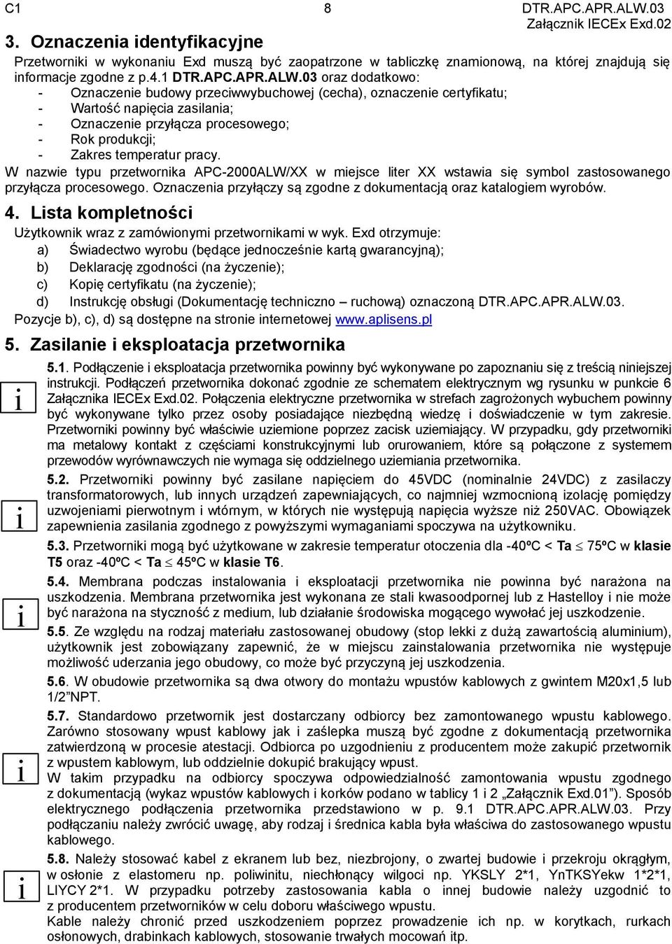 03 oraz dodatkowo: - Oznaczenie budowy przeciwwybuchowej (cecha), oznaczenie certyfikatu; - Wartość napięcia zasilania; - Oznaczenie przyłącza procesowego; - Rok produkcji; - Zakres temperatur pracy.