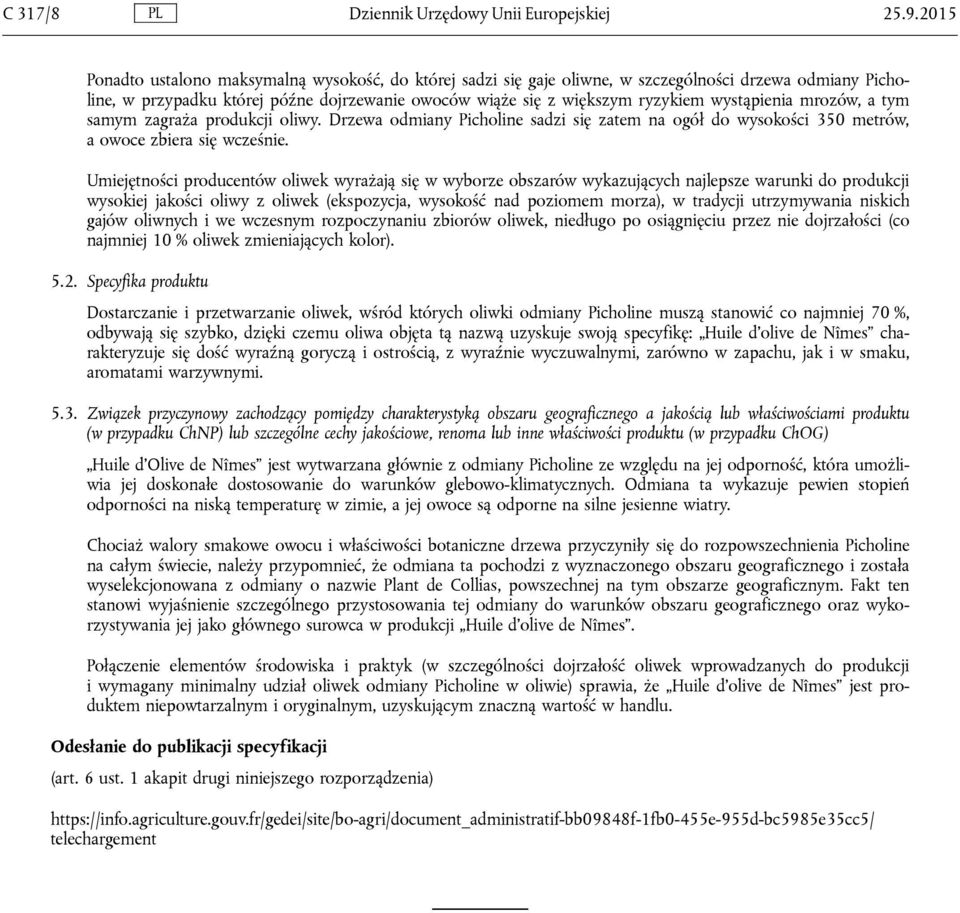 wystąpienia mrozów, a tym samym zagraża produkcji oliwy. Drzewa odmiany Picholine sadzi się zatem na ogół do wysokości 350 metrów, a owoce zbiera się wcześnie.