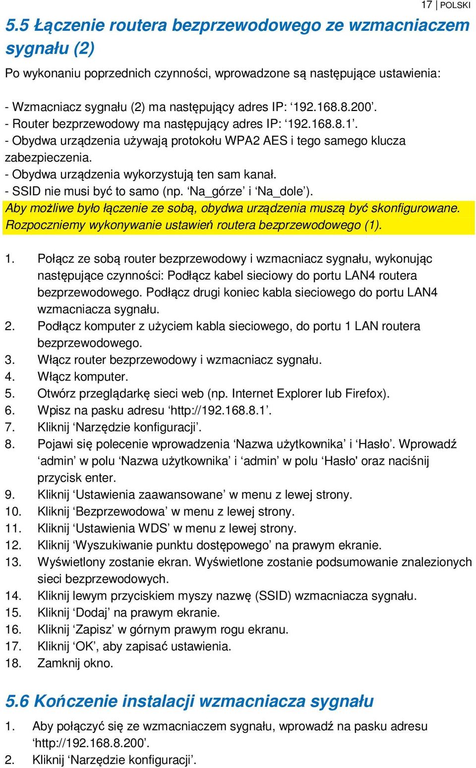 - Router bezprzewodowy ma następujący adres IP: 192.168.8.1. - Obydwa urządzenia używają protokołu WPA2 AES i tego samego klucza zabezpieczenia. - Obydwa urządzenia wykorzystują ten sam kanał.