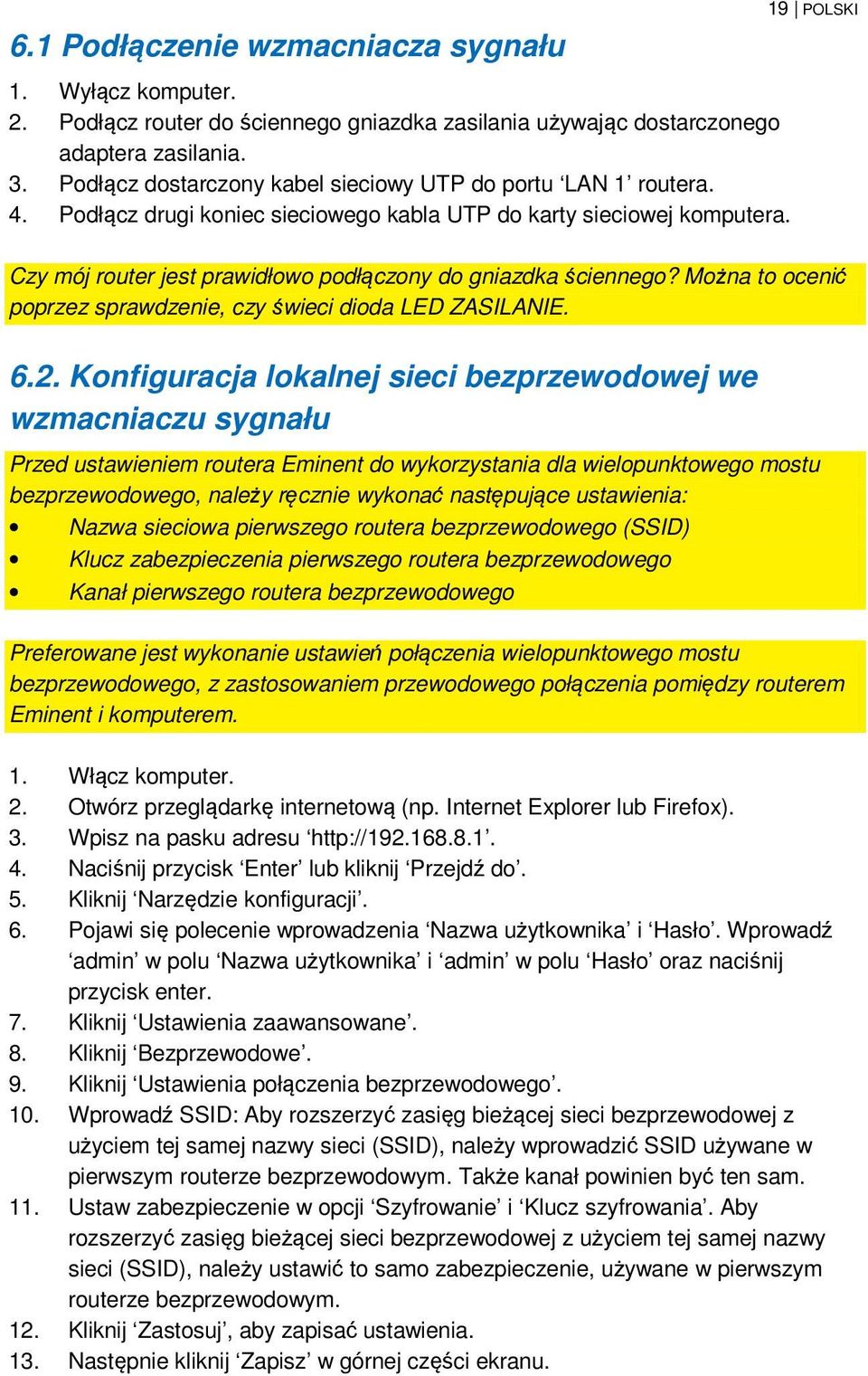 19 POLSKI Czy mój router jest prawidłowo podłączony do gniazdka ściennego? Można to ocenić poprzez sprawdzenie, czy świeci dioda LED ZASILANIE. 6.2.