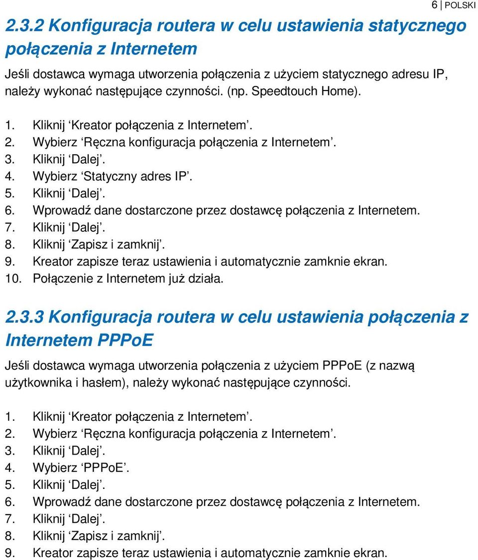 Speedtouch Home). 1. Kliknij Kreator połączenia z Internetem. 2. Wybierz Ręczna konfiguracja połączenia z Internetem. 3. Kliknij Dalej. 4. Wybierz Statyczny adres IP. 5. Kliknij Dalej. 6.