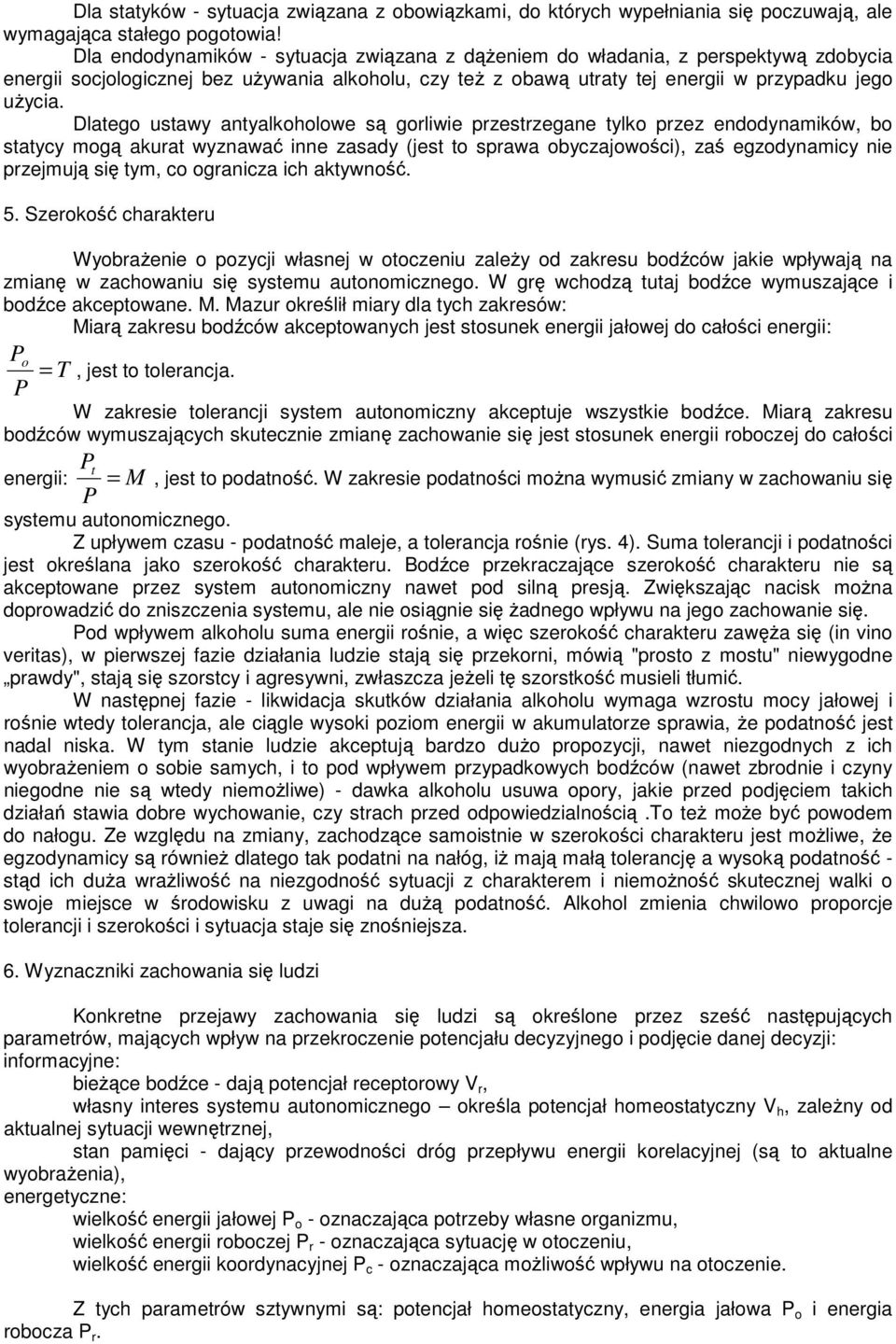 Dlatego ustawy antyalkoholowe są gorliwie przestrzegane tylko przez endodynamików, bo statycy mogą akurat wyznawać inne zasady (jest to sprawa obyczajowości), zaś egzodynamicy nie przejmują się tym,