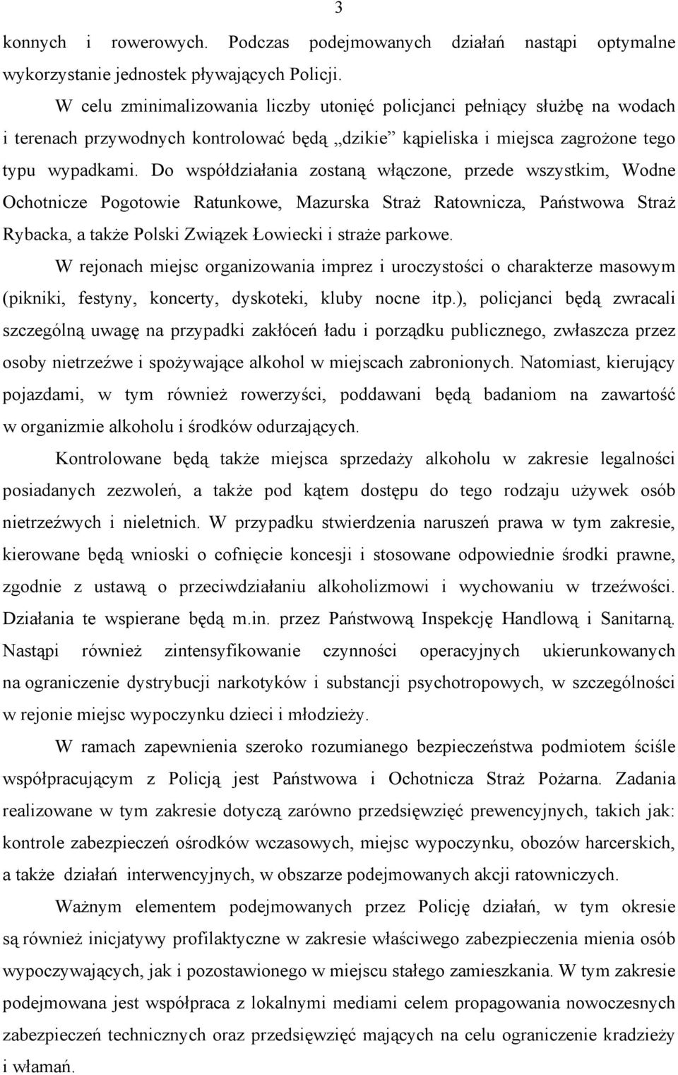 Do współdziałania zostaną włączone, przede wszystkim, Wodne Ochotnicze Pogotowie Ratunkowe, Mazurska Straż Ratownicza, Państwowa Straż Rybacka, a także Polski Związek Łowiecki i straże parkowe.