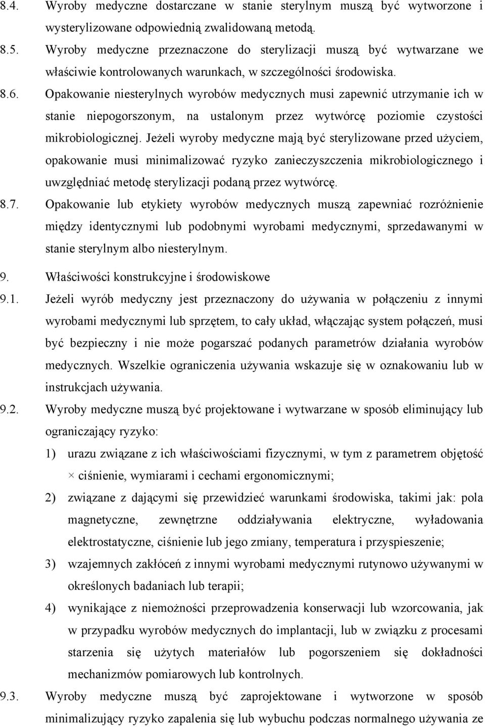 Opakowanie niesterylnych wyrobów medycznych musi zapewnić utrzymanie ich w stanie niepogorszonym, na ustalonym przez wytwórcę poziomie czystości mikrobiologicznej.