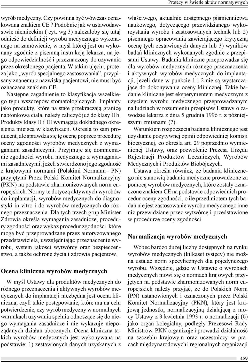 przeznaczony do używania przez określonego pacjenta. W takim ujęciu, proteza jako wyrób specjalnego zastosowania, przypisany znanemu z nazwiska pacjentowi, nie musi być oznaczana znakiem CE.