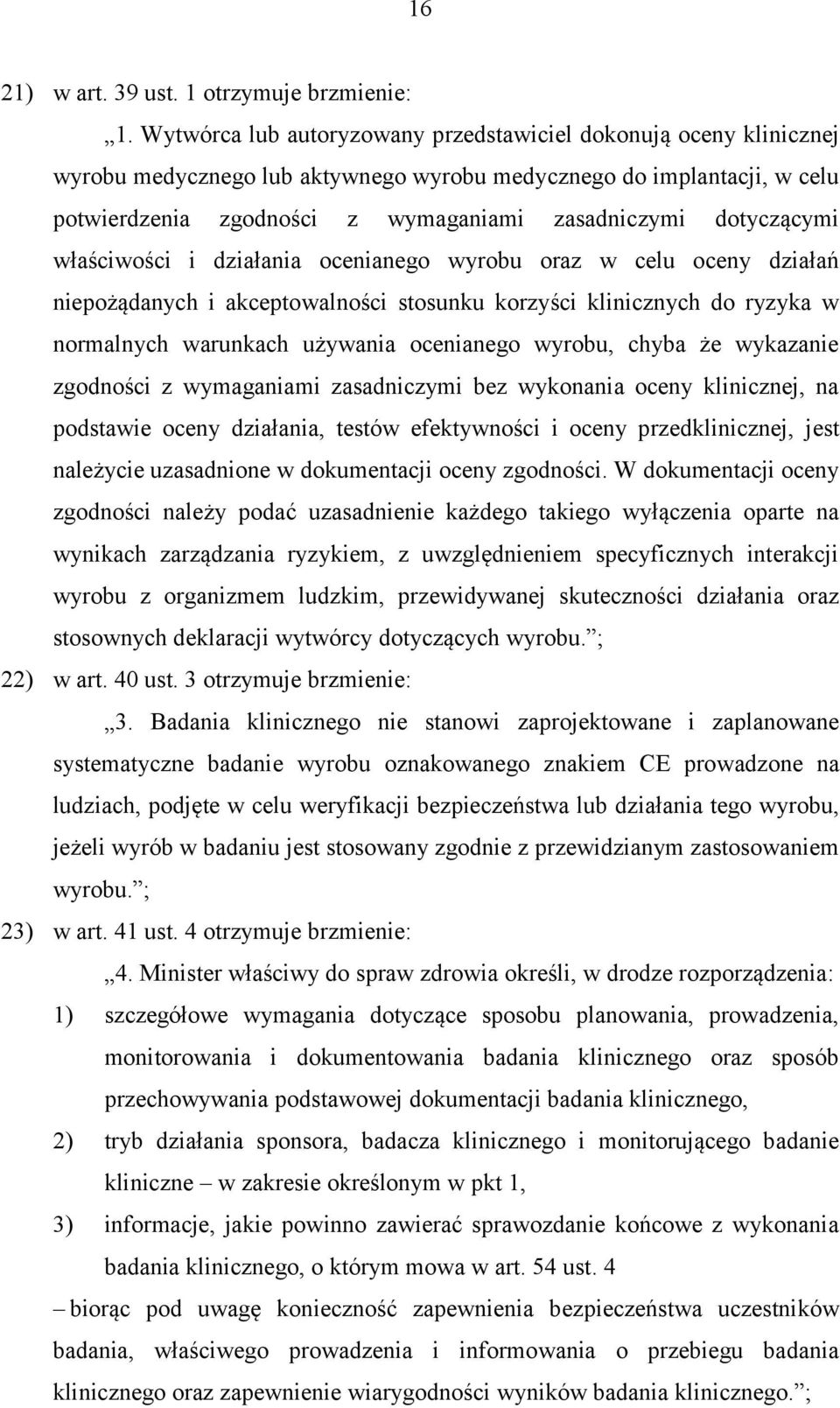 dotyczącymi właściwości i działania ocenianego wyrobu oraz w celu oceny działań niepożądanych i akceptowalności stosunku korzyści klinicznych do ryzyka w normalnych warunkach używania ocenianego